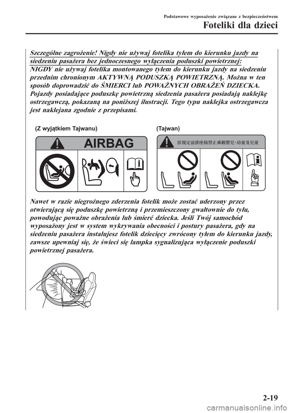 MAZDA MODEL MX-5 2015  Instrukcja Obsługi (in Polish) Szczególne zagrożenie! Nigdy nie używaj fotelika tyłem do kierunku jazdy na
siedzeniu pasażera bez jednoczesnego wyłączenia poduszki powietrznej:
NIGDY nie używaj fotelika montowanego tyłem d