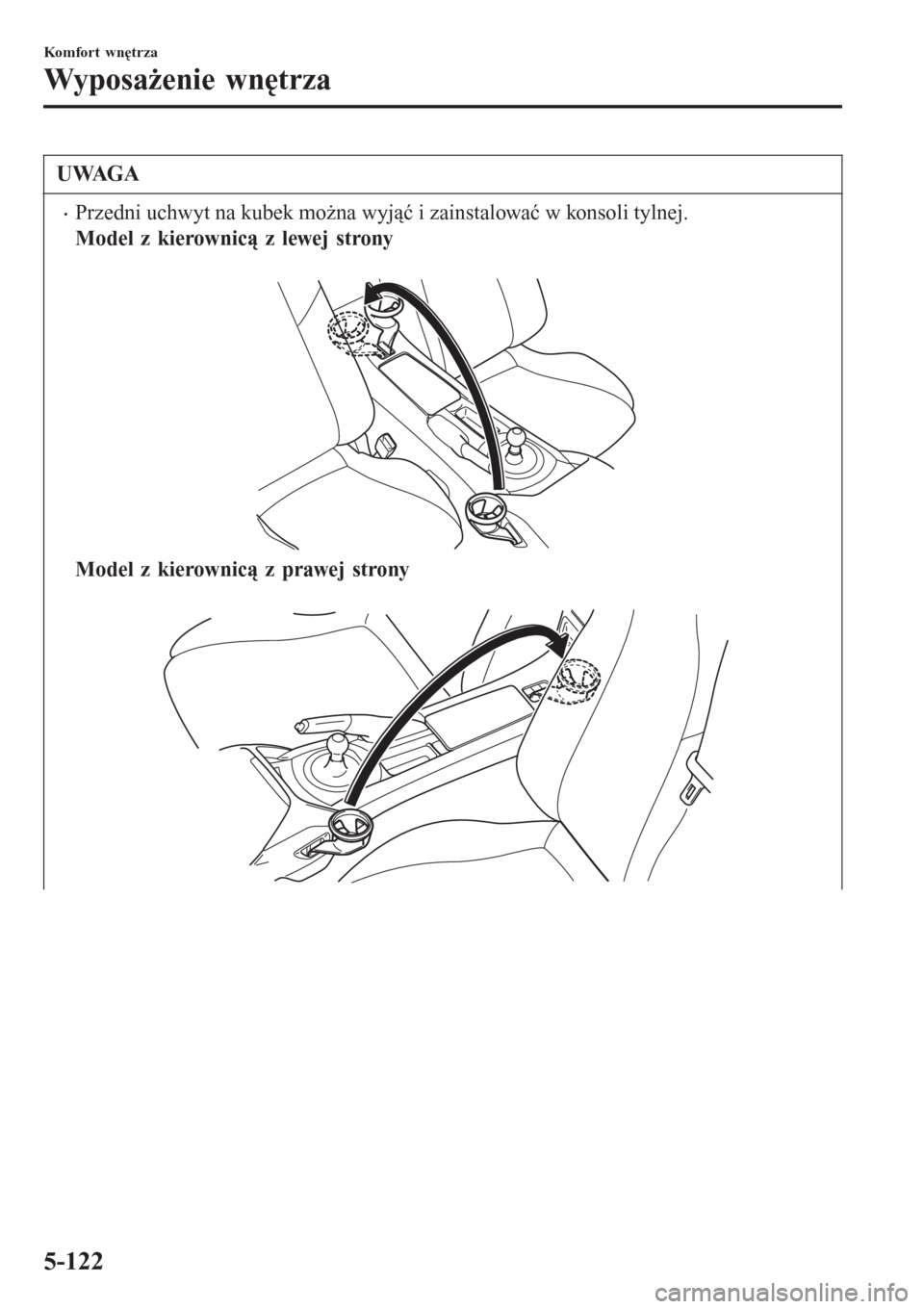 MAZDA MODEL MX-5 2015 Instrukcja Obsługi (in Polish) UWAGA
•Przedni uchwyt na kubek można wyjąć i zainstalować w konsoli tylnej.
Model z kierownicą z lewej strony
Model z kierownicą z prawej strony
Komfort wnętrza
Wyposażenie wnętrza
5-12 MAZDA MODEL MX-5 2015 Instrukcja Obsługi (in Polish) UWAGA
•Przedni uchwyt na kubek można wyjąć i zainstalować w konsoli tylnej.
Model z kierownicą z lewej strony
Model z kierownicą z prawej strony
Komfort wnętrza
Wyposażenie wnętrza
5-12