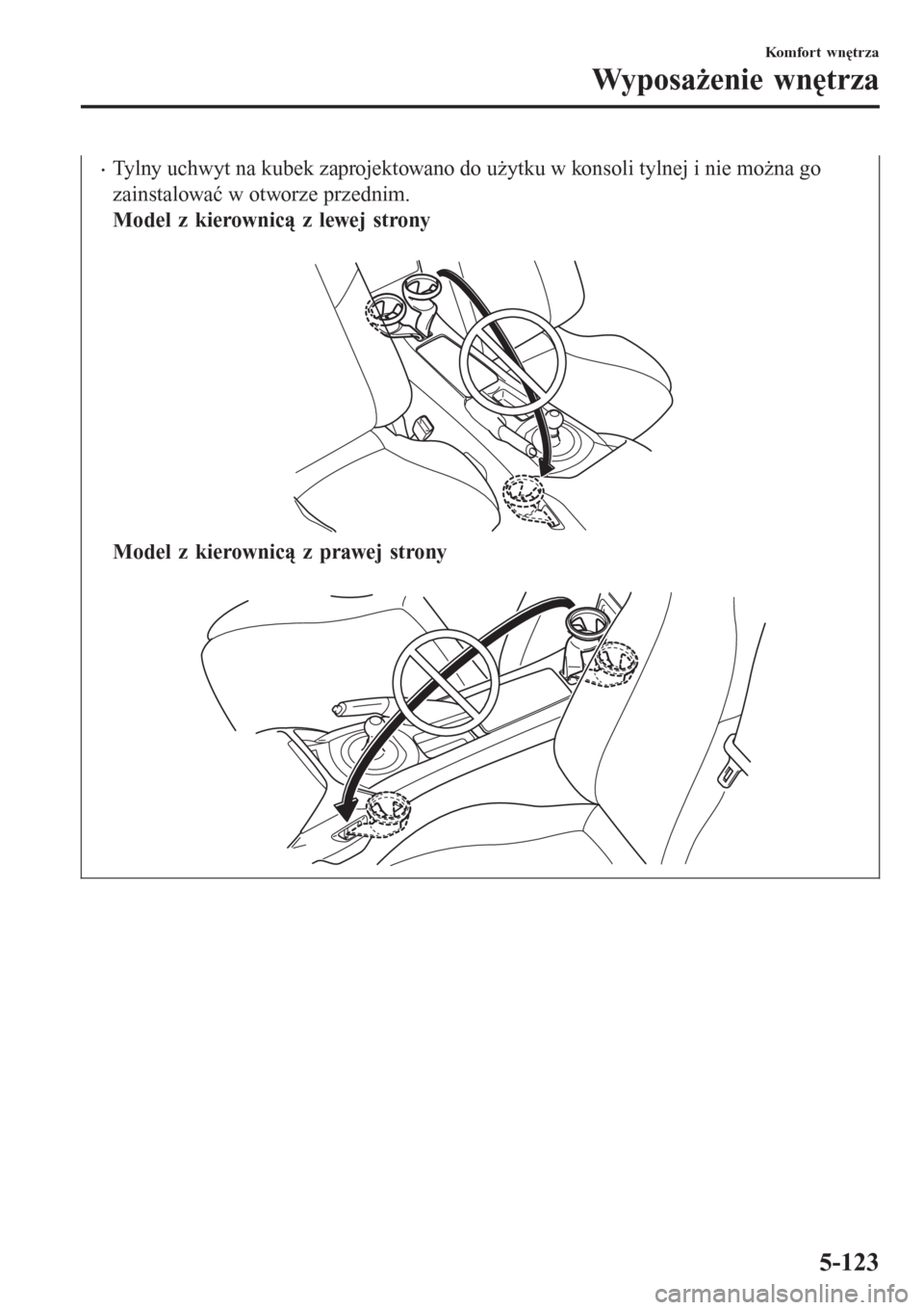 MAZDA MODEL MX-5 2015 Instrukcja Obsługi (in Polish) •Tylny uchwyt na kubek zaprojektowano do użytku w konsoli tylnej i nie można go
zainstalować w otworze przednim.
Model z kierownicą z lewej strony
Model z kierownicą z prawej strony
Komfort MAZDA MODEL MX-5 2015 Instrukcja Obsługi (in Polish) •Tylny uchwyt na kubek zaprojektowano do użytku w konsoli tylnej i nie można go
zainstalować w otworze przednim.
Model z kierownicą z lewej strony
Model z kierownicą z prawej strony
Komfort
