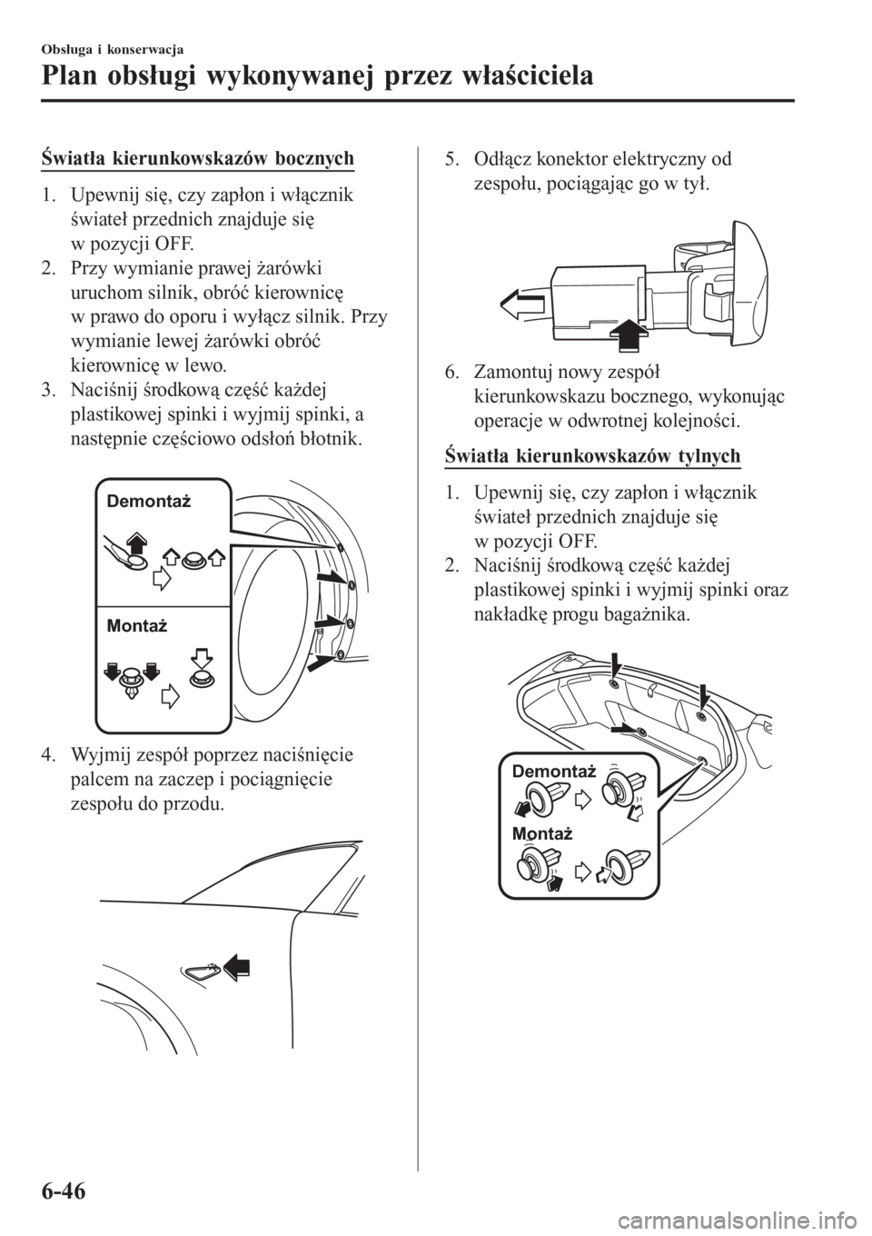 MAZDA MODEL MX-5 2015  Instrukcja Obsługi (in Polish) Światła kierunkowskazów bocznych
1. Upewnij się, czy zapłon i włącznik
świateł przednich znajduje się
w pozycji OFF.
2. Przy wymianie prawej żarówki
uruchom silnik, obróć kierownicę
w p