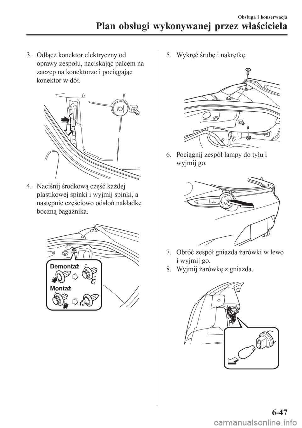 MAZDA MODEL MX-5 2015  Instrukcja Obsługi (in Polish) 3. Odłącz konektor elektryczny od
oprawy zespołu, naciskając palcem na
zaczep na konektorze i pociągając
konektor w dół.
 
4. Naciśnij środkową część każdej
plastikowej spinki i wyjmij 