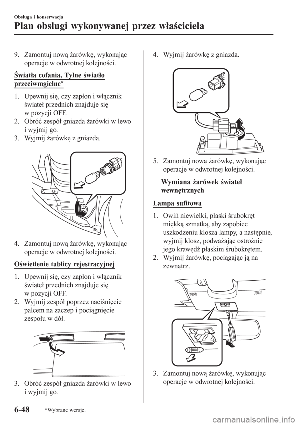 MAZDA MODEL MX-5 2015  Instrukcja Obsługi (in Polish) 9. Zamontuj nową żarówkę, wykonując
operacje w odwrotnej kolejności.
Światła cofania, Tylne światło
przeciwmgielne*
1. Upewnij się, czy zapłon i włącznik
świateł przednich znajduje si�