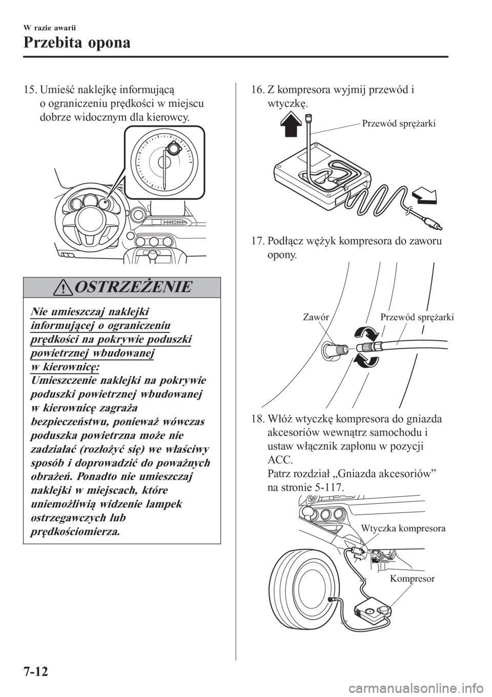 MAZDA MODEL MX-5 2015  Instrukcja Obsługi (in Polish) 15. Umieść naklejkę informującą
o ograniczeniu prędkości w miejscu
dobrze widocznym dla kierowcy.
OSTRZEŻENIE
Nie umieszczaj naklejki
informującej o ograniczeniu
prędkości na pokrywie podus