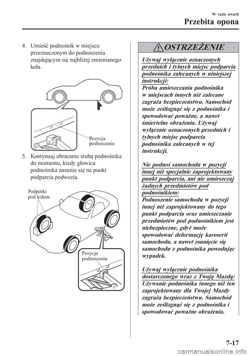 MAZDA MODEL MX-5 2015  Instrukcja Obsługi (in Polish) 4. Umieść podnośnik w miejscu
przeznaczonym do podnoszenia
znajdującym się najbliżej zmienianego
koł a.
 
Pozycja 
podnoszenia
5. Kontynuuj obracanie śrubą podnośnika
do momentu, kiedy głow