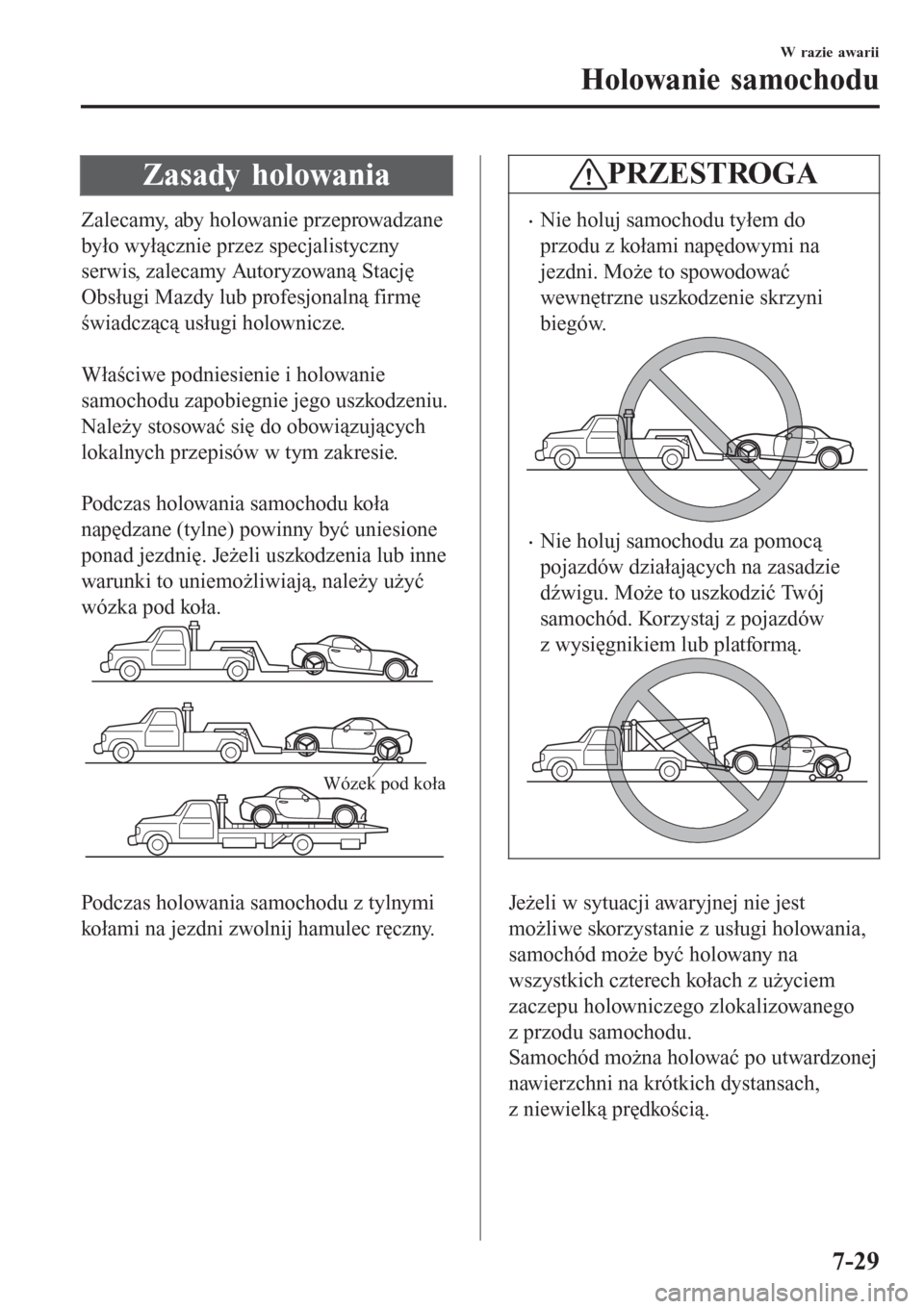 MAZDA MODEL MX-5 2015  Instrukcja Obsługi (in Polish) Zasady holowania
Zalecamy, aby holowanie przeprowadzane
było wyłącznie przez specjalistyczny
serwis, zalecamy Autoryzowaną Stację
Obsługi Mazdy lub profesjonalną firmę
świadczącą usługi ho