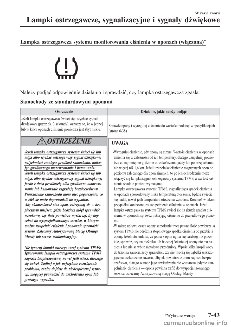 MAZDA MODEL MX-5 2015 Instrukcja Obsługi (in Polish) Lampka ostrzegawcza systemu monitorowania ciśnienia w oponach (włączona)*
Należy podjąć odpowiednie działania i sprawdzić, czy lampka ostrzegawcza zgasła.
Samochody ze standardowymi oponami
O MAZDA MODEL MX-5 2015 Instrukcja Obsługi (in Polish) Lampka ostrzegawcza systemu monitorowania ciśnienia w oponach (włączona)*
Należy podjąć odpowiednie działania i sprawdzić, czy lampka ostrzegawcza zgasła.
Samochody ze standardowymi oponami
O
