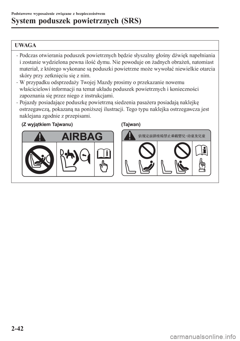MAZDA MODEL MX-5 2015  Instrukcja Obsługi (in Polish) UWAGA
•Podczas otwierania poduszek powietrznych będzie słyszalny głośny dźwięk napełniania
i zostanie wydzielona pewna ilość dymu. Nie powoduje on żadnych obrażeń, natomiast
materiał, z