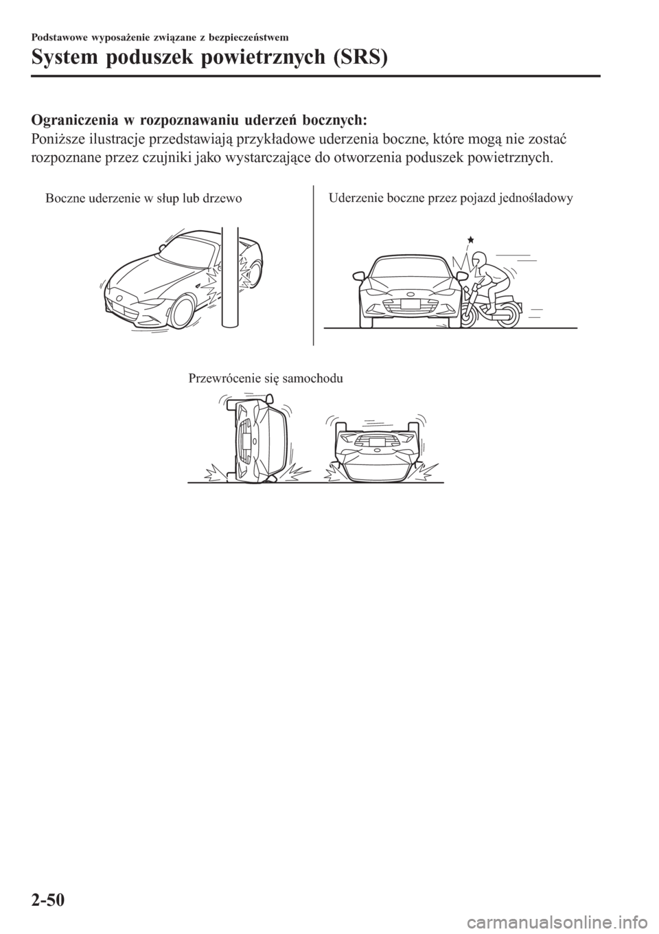 MAZDA MODEL MX-5 2015  Instrukcja Obsługi (in Polish) Ograniczenia w rozpoznawaniu uderzeń bocznych:
Poniższe ilustracje przedstawiają przykładowe uderzenia boczne, które mogą nie zostać
rozpoznane przez czujniki jako wystarczające do otworzenia 