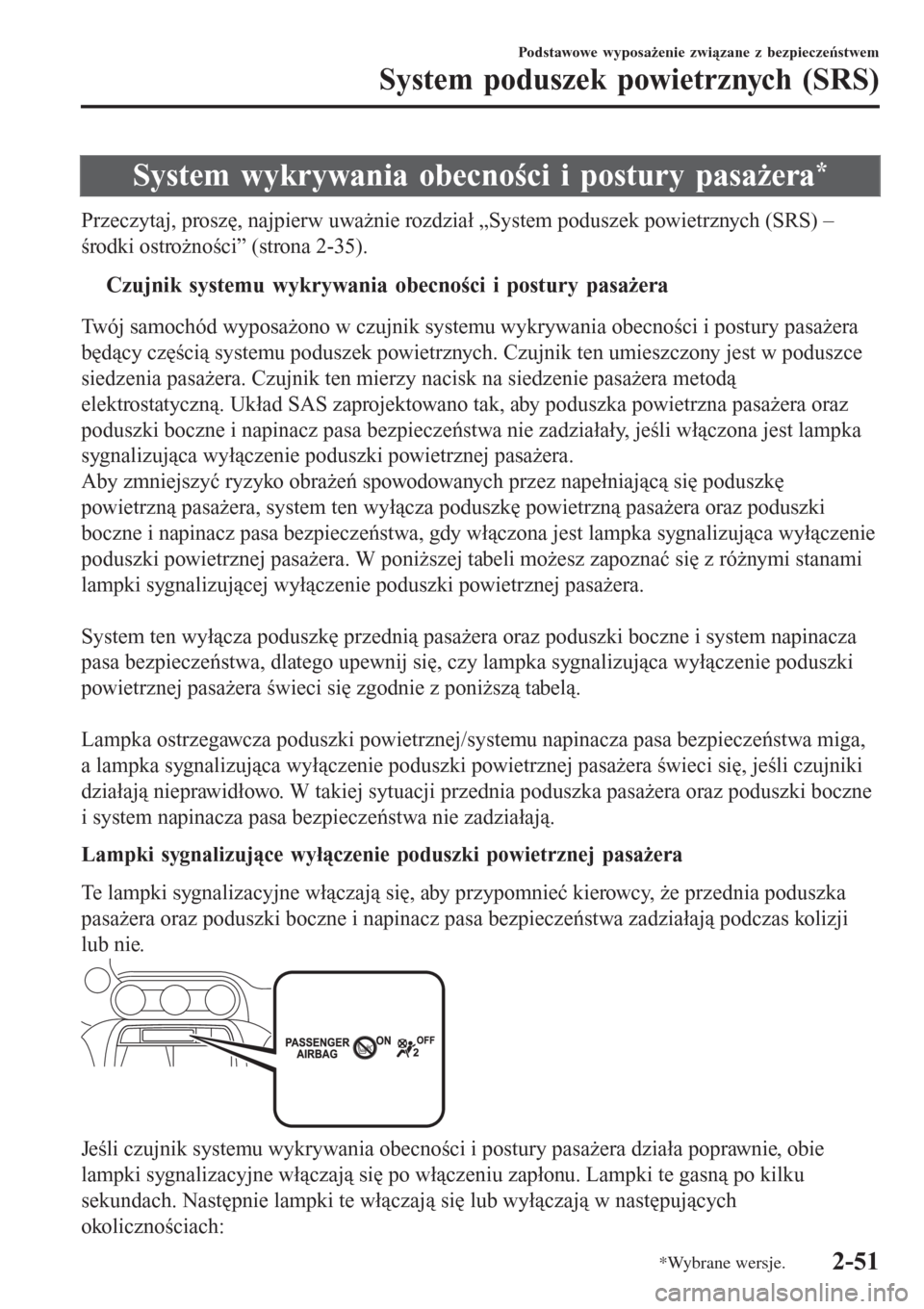 MAZDA MODEL MX-5 2015  Instrukcja Obsługi (in Polish) System wykrywania obecności i postury pasażera*
Przeczytaj, proszę, najpierw uważnie rozdział „System poduszek powietrznych (SRS) –
środki ostrożności” (strona 2-35).
tCzujnik systemu wy