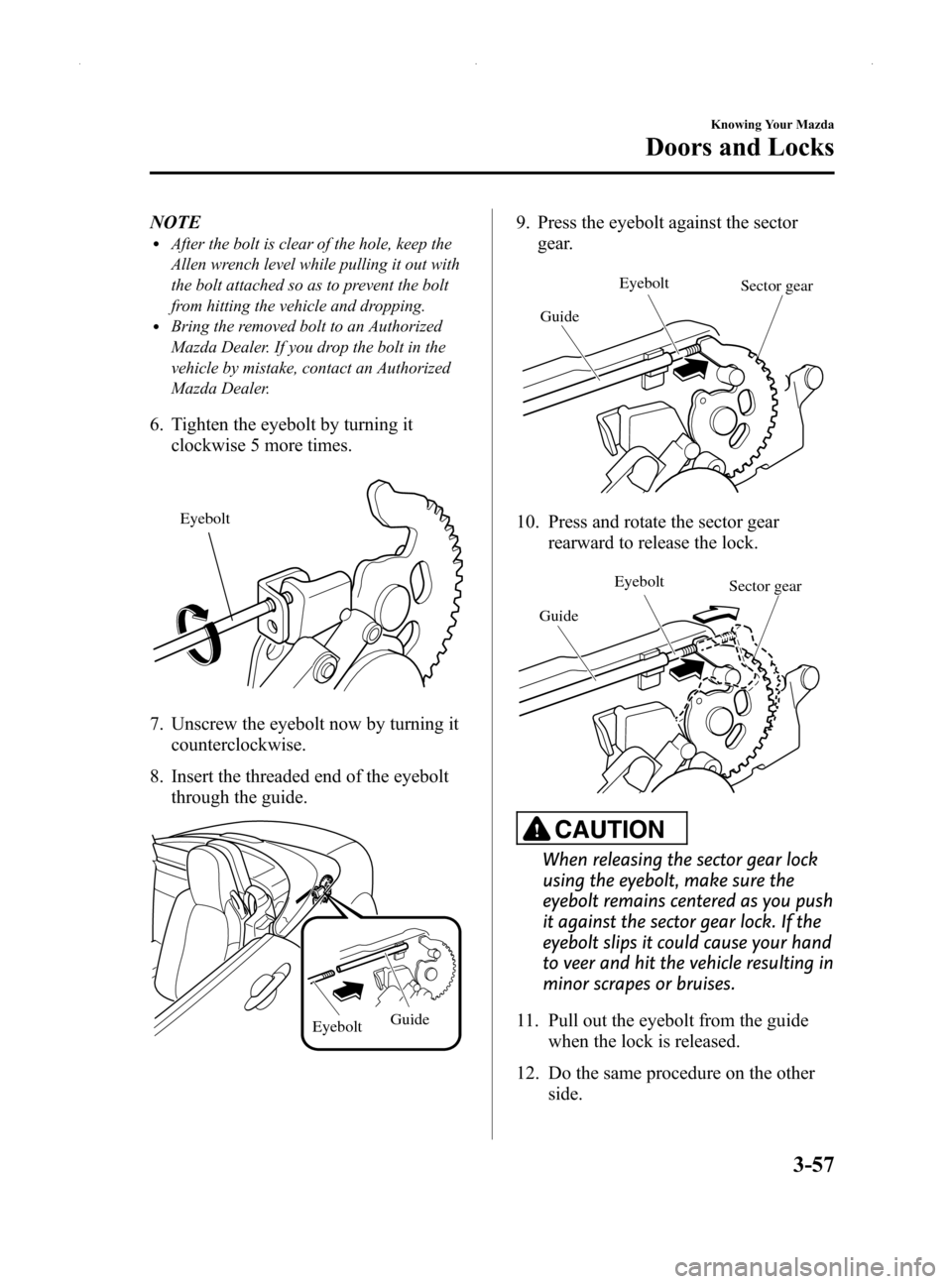 MAZDA MODEL MX-5 2014  Owners Manual (in English) Black plate (111,1)
NOTElAfter the bolt is clear of the hole, keep the
Allen wrench level while pulling it out with
the bolt attached so as to prevent the bolt
from hitting the vehicle and dropping.
l