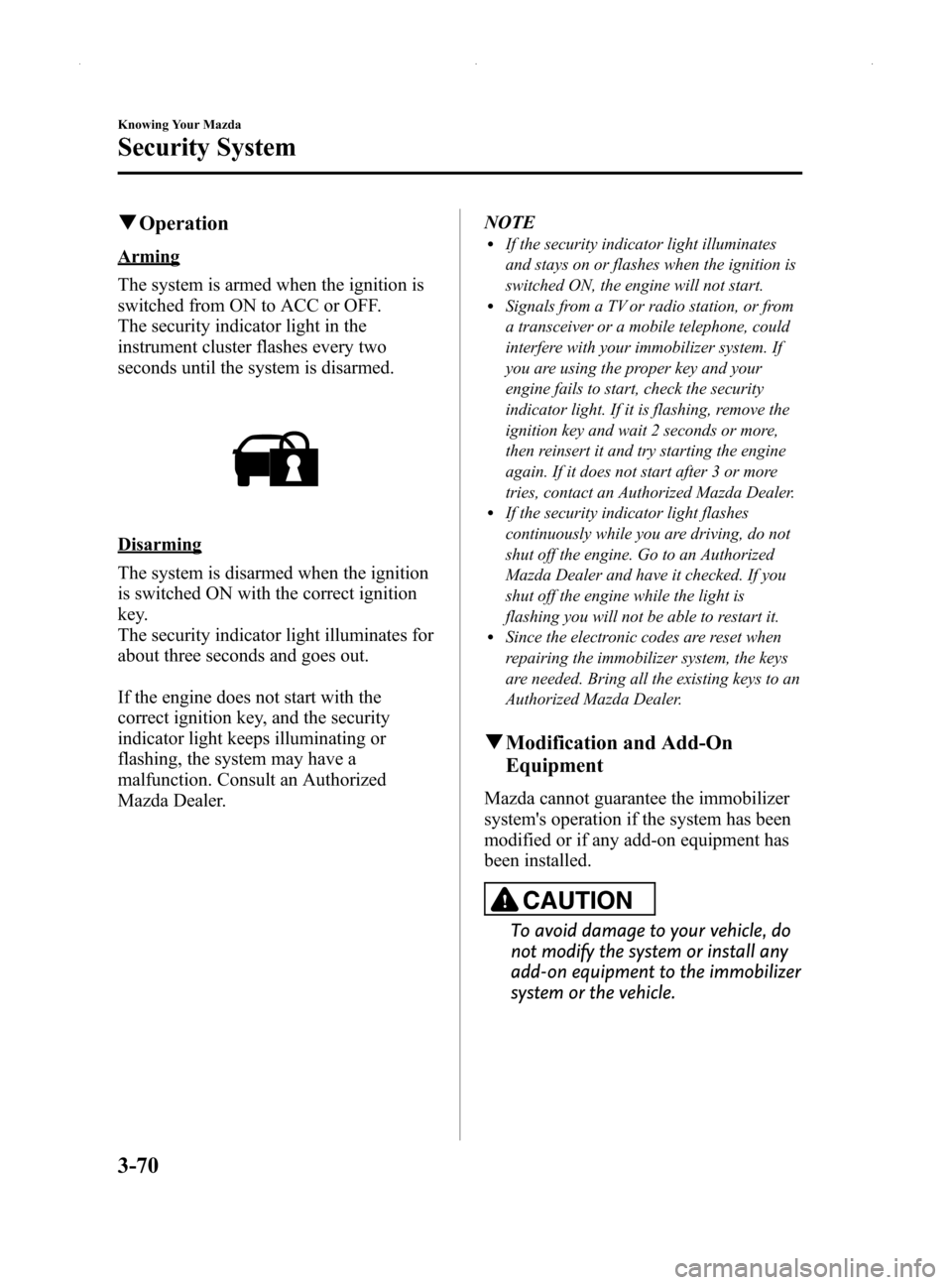 MAZDA MODEL MX-5 2014  Owners Manual (in English) Black plate (124,1)
qOperation
Arming
The system is armed when the ignition is
switched from ON to ACC or OFF.
The security indicator light in the
instrument cluster flashes every two
seconds until th