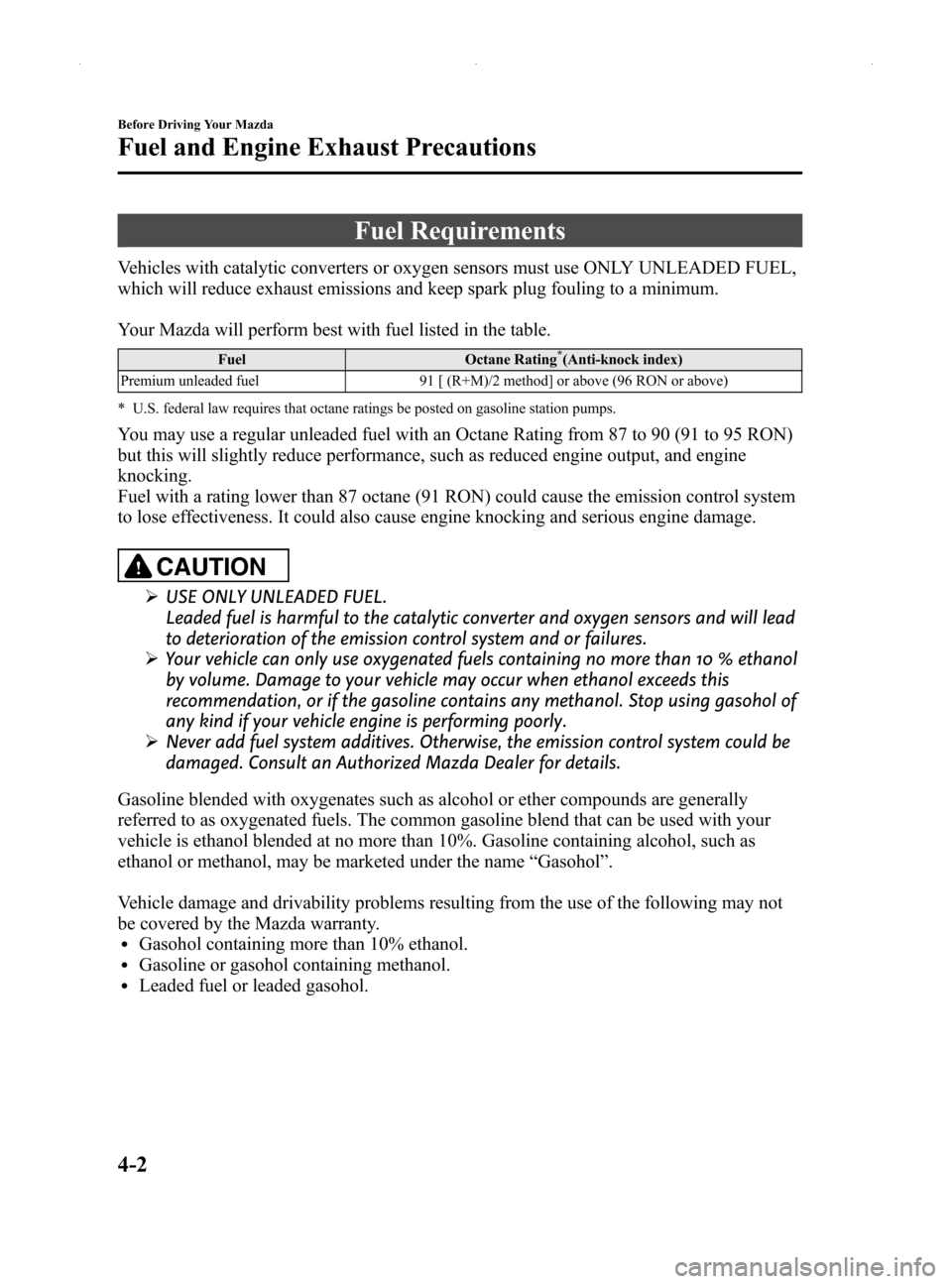 MAZDA MODEL MX-5 2014  Owners Manual (in English) Black plate (132,1)
Fuel Requirements
Vehicles with catalytic converters or oxygen sensors must use ONLY UNLEADED FUEL,
which will reduce exhaust emissions and keep spark plug fouling to a minimum.
Yo