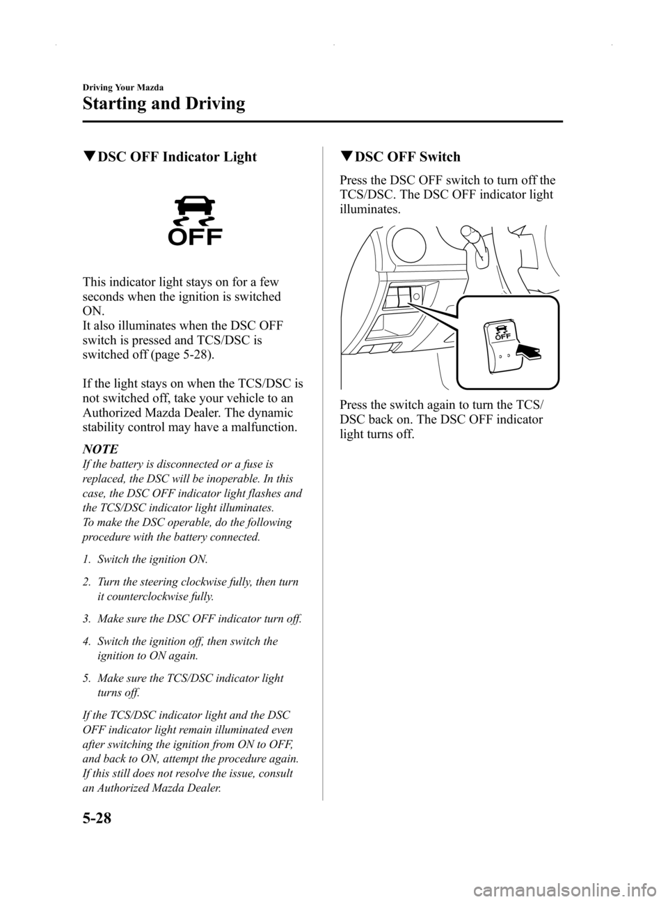 MAZDA MODEL MX-5 2014  Owners Manual (in English) Black plate (172,1)
qDSC OFF Indicator Light
This indicator light stays on for a few
seconds when the ignition is switched
ON.
It also illuminates when the DSC OFF
switch is pressed and TCS/DSC is
swi