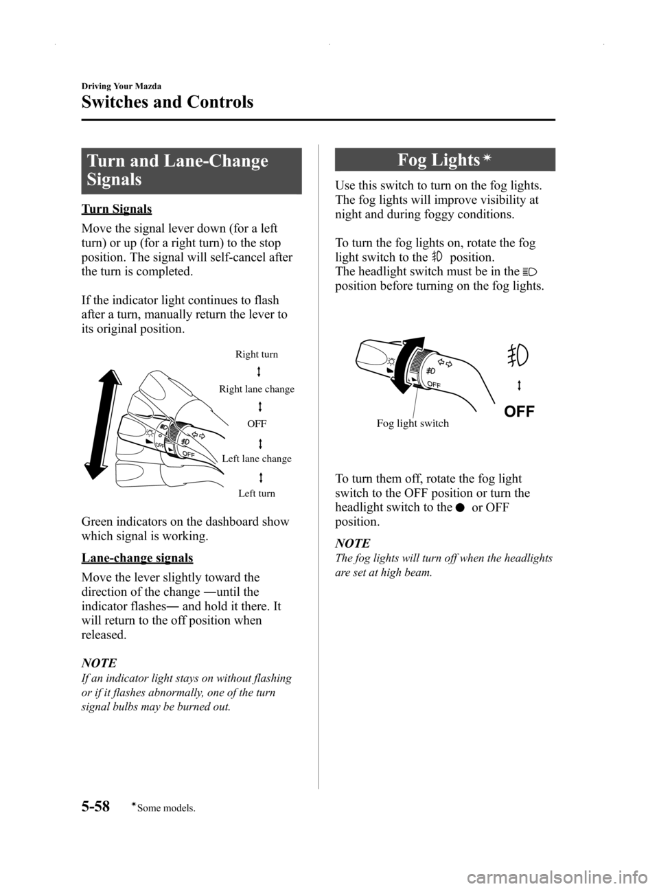 MAZDA MODEL MX-5 2014 Owners Manual (in English) Black plate (202,1)
Turn and Lane-Change
Signals
Turn Signals
Move the signal lever down (for a left
turn) or up (for a right turn) to the stop
position. The signal will self-cancel after
the turn is MAZDA MODEL MX-5 2014 Owners Manual (in English) Black plate (202,1)
Turn and Lane-Change
Signals
Turn Signals
Move the signal lever down (for a left
turn) or up (for a right turn) to the stop
position. The signal will self-cancel after
the turn is