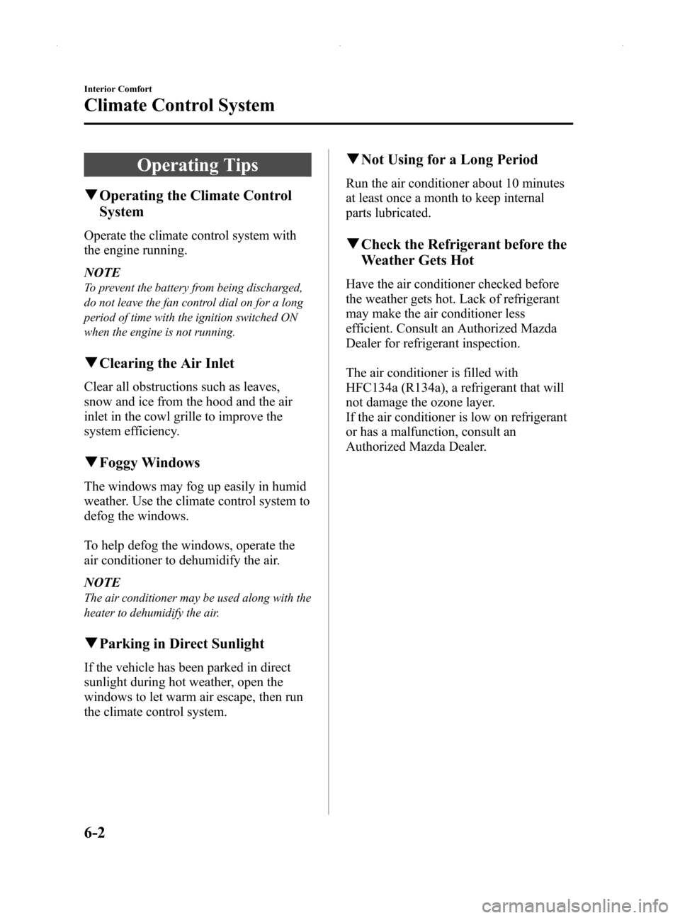 MAZDA MODEL MX-5 2014  Owners Manual (in English) Black plate (216,1)
Operating Tips
qOperating the Climate Control
System
Operate the climate control system with
the engine running.
NOTE
To prevent the battery from being discharged,
do not leave the