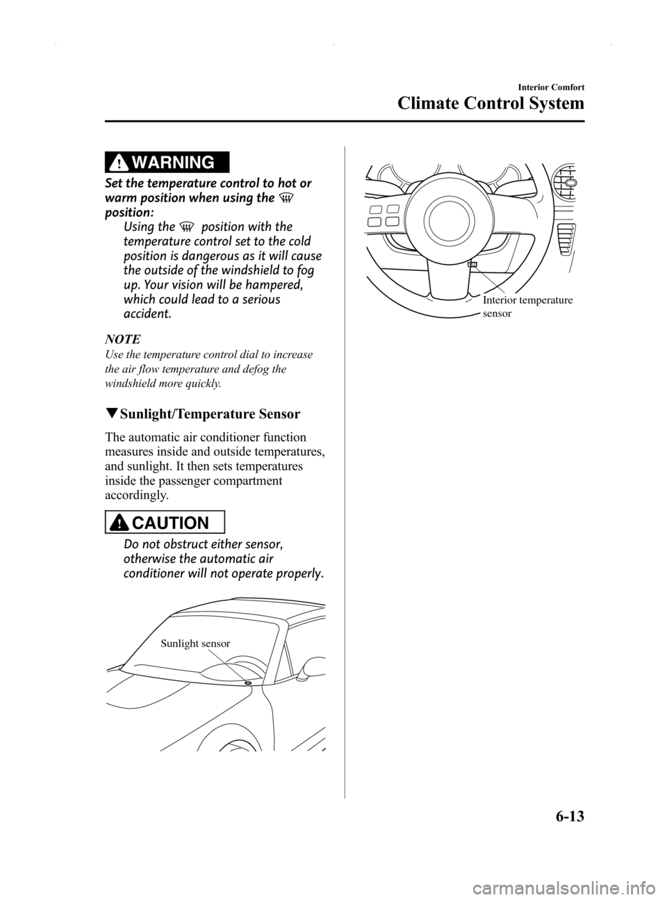 MAZDA MODEL MX-5 2014  Owners Manual (in English) Black plate (227,1)
WARNING
Set the temperature control to hot or
warm position when using the
position:Using the
position with the
temperature control set to the cold
position is dangerous as it will