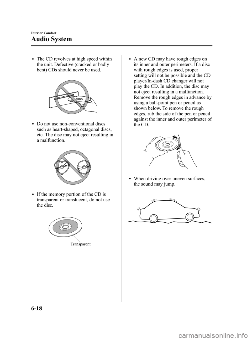 MAZDA MODEL MX-5 2014  Owners Manual (in English) Black plate (232,1)
lThe CD revolves at high speed within
the unit. Defective (cracked or badly
bent) CDs should never be used.
lDo not use non-conventional discs
such as heart-shaped, octagonal discs