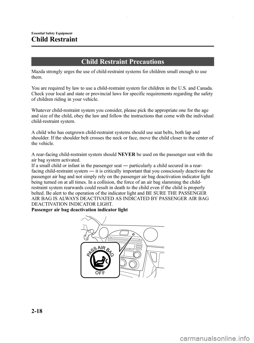 MAZDA MODEL MX-5 2014   (in English) Owners Manual Black plate (30,1)
Child Restraint Precautions
Mazda strongly urges the use of child-restraint systems for children small enough to use
them.
You are required by law to use a child-restraint system fo