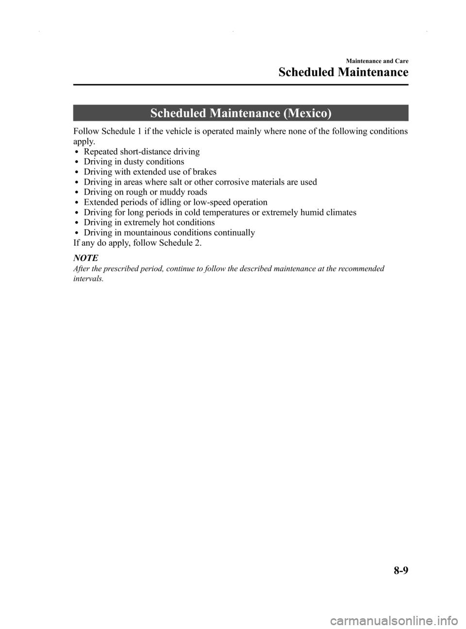 MAZDA MODEL MX-5 2014  Owners Manual (in English) Black plate (339,1)
Scheduled Maintenance (Mexico)
Follow Schedule 1 if the vehicle is operated mainly where none of the following conditions
apply.
lRepeated short-distance drivinglDriving in dusty c