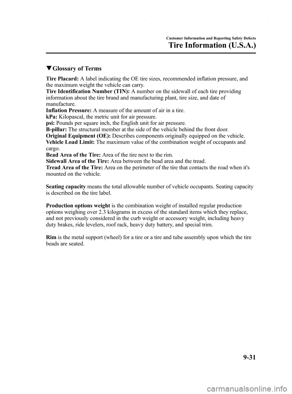 MAZDA MODEL MX-5 2014   (in English) User Guide Black plate (423,1)
qGlossary of Terms
Tire Placard: A label indicating the OE tire sizes, recommended inflation pressure, and
the maximum weight the vehicle can carry.
Tire Identification Number (TIN