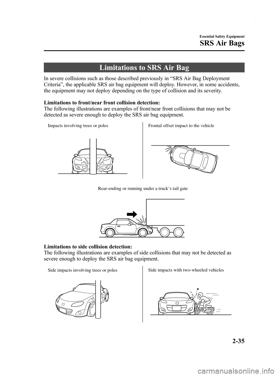 MAZDA MODEL MX-5 2014  Owners Manual (in English) Black plate (47,1)
Limitations to SRS Air Bag
In severe collisions such as those described previously in“SRS Air Bag Deployment
Criteria ”, the applicable SRS air bag equipment will deploy. Howeve