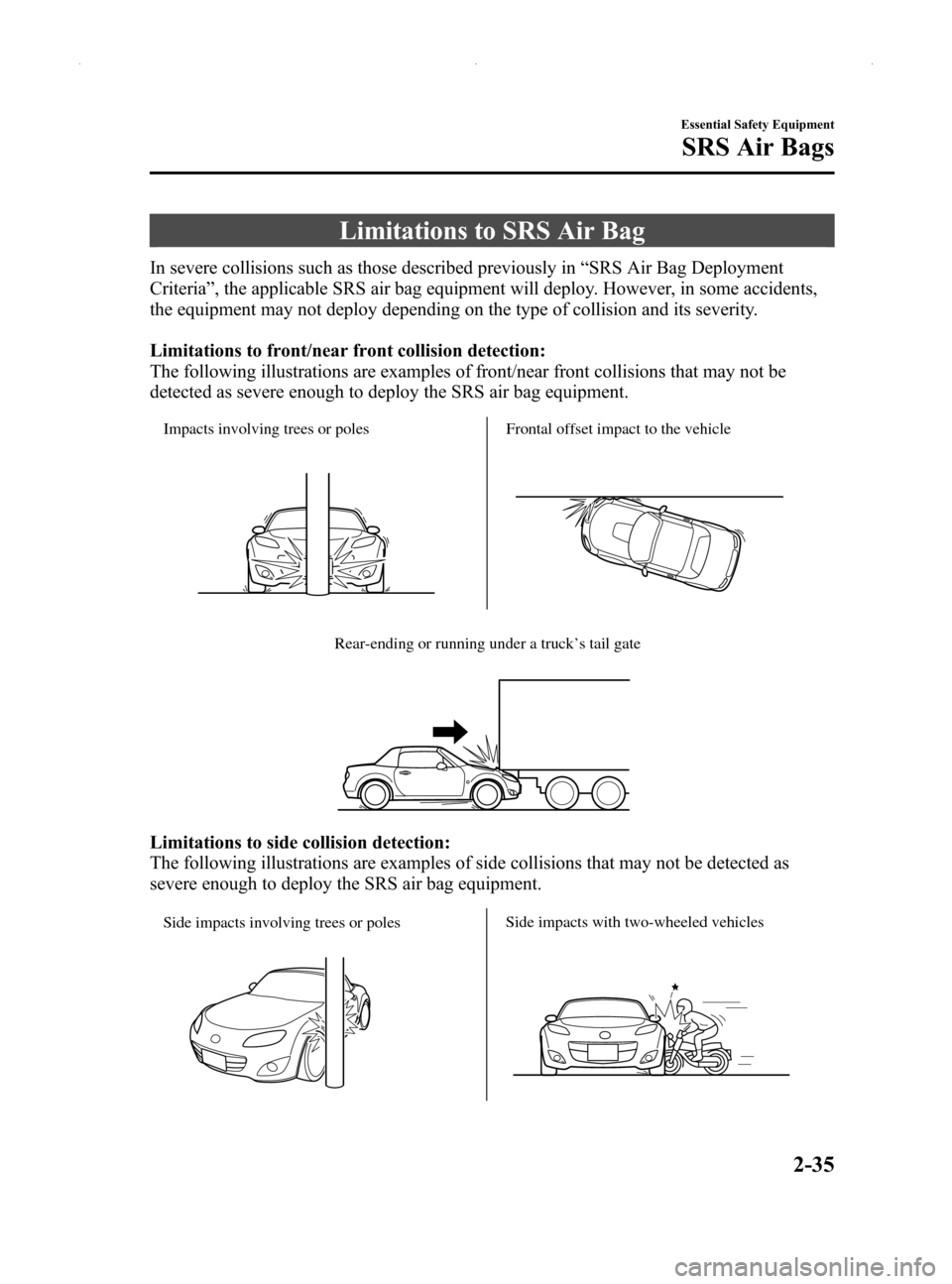 MAZDA MODEL MX-5 2014 Owners Manual (in English) Black plate (47,1)
Limitations to SRS Air Bag
In severe collisions such as those described previously in“SRS Air Bag Deployment
Criteria ”, the applicable SRS air bag equipment will deploy. Howeve MAZDA MODEL MX-5 2014 Owners Manual (in English) Black plate (47,1)
Limitations to SRS Air Bag
In severe collisions such as those described previously in“SRS Air Bag Deployment
Criteria ”, the applicable SRS air bag equipment will deploy. Howeve