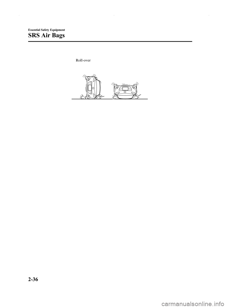 MAZDA MODEL MX-5 2014   (in English) Service Manual Black plate (48,1)
Roll-over
2-36
Essential Safety Equipment
SRS Air Bags
MX-5_8DG6-EA-13F_Edition1 Page48
Thursday, May 30 2013 10:49 AM
Form No.8DG6-EA-13F 