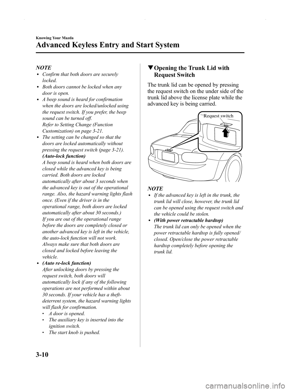 MAZDA MODEL MX-5 2014   (in English) Repair Manual Black plate (64,1)
NOTElConfirm that both doors are securely
locked.
lBoth doors cannot be locked when any
door is open.
lA beep sound is heard for confirmation
when the doors are locked/unlocked usin