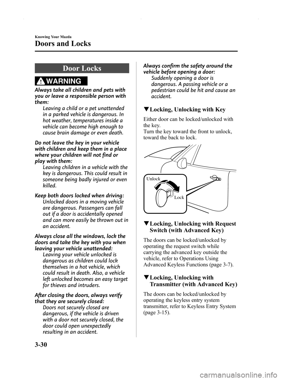 MAZDA MODEL MX-5 2014   (in English) Manual Online Black plate (84,1)
Door Locks
WARNING
Always take all children and pets with
you or leave a responsible person with
them:Leaving a child or a pet unattended
in a parked vehicle is dangerous. In
hot we