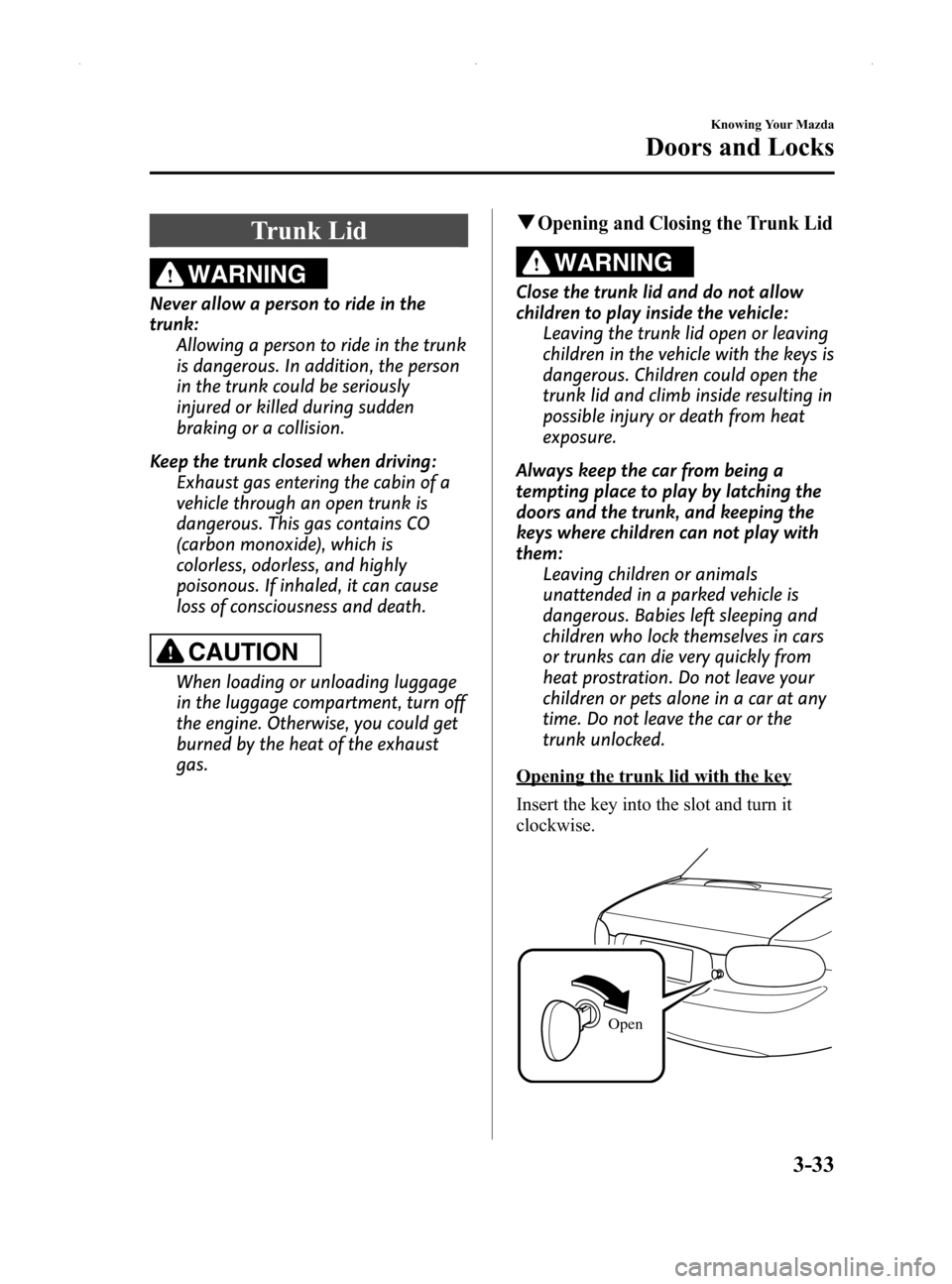 MAZDA MODEL MX-5 2014  Owners Manual (in English) Black plate (87,1)
Trunk Lid
WARNING
Never allow a person to ride in the
trunk:Allowing a person to ride in the trunk
is dangerous. In addition, the person
in the trunk could be seriously
injured or k