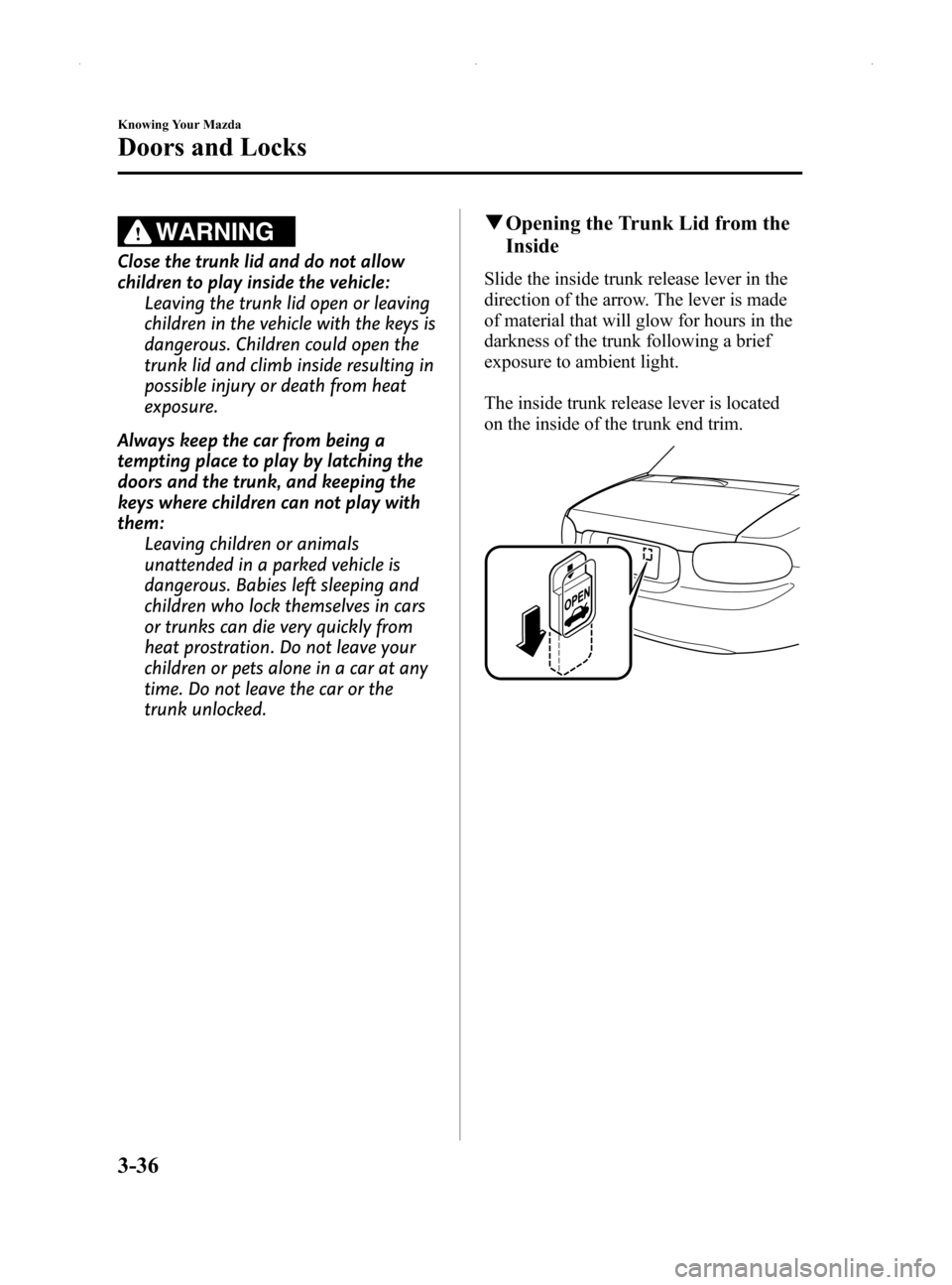 MAZDA MODEL MX-5 2014   (in English) Manual Online Black plate (90,1)
WARNING
Close the trunk lid and do not allow
children to play inside the vehicle:Leaving the trunk lid open or leaving
children in the vehicle with the keys is
dangerous. Children c