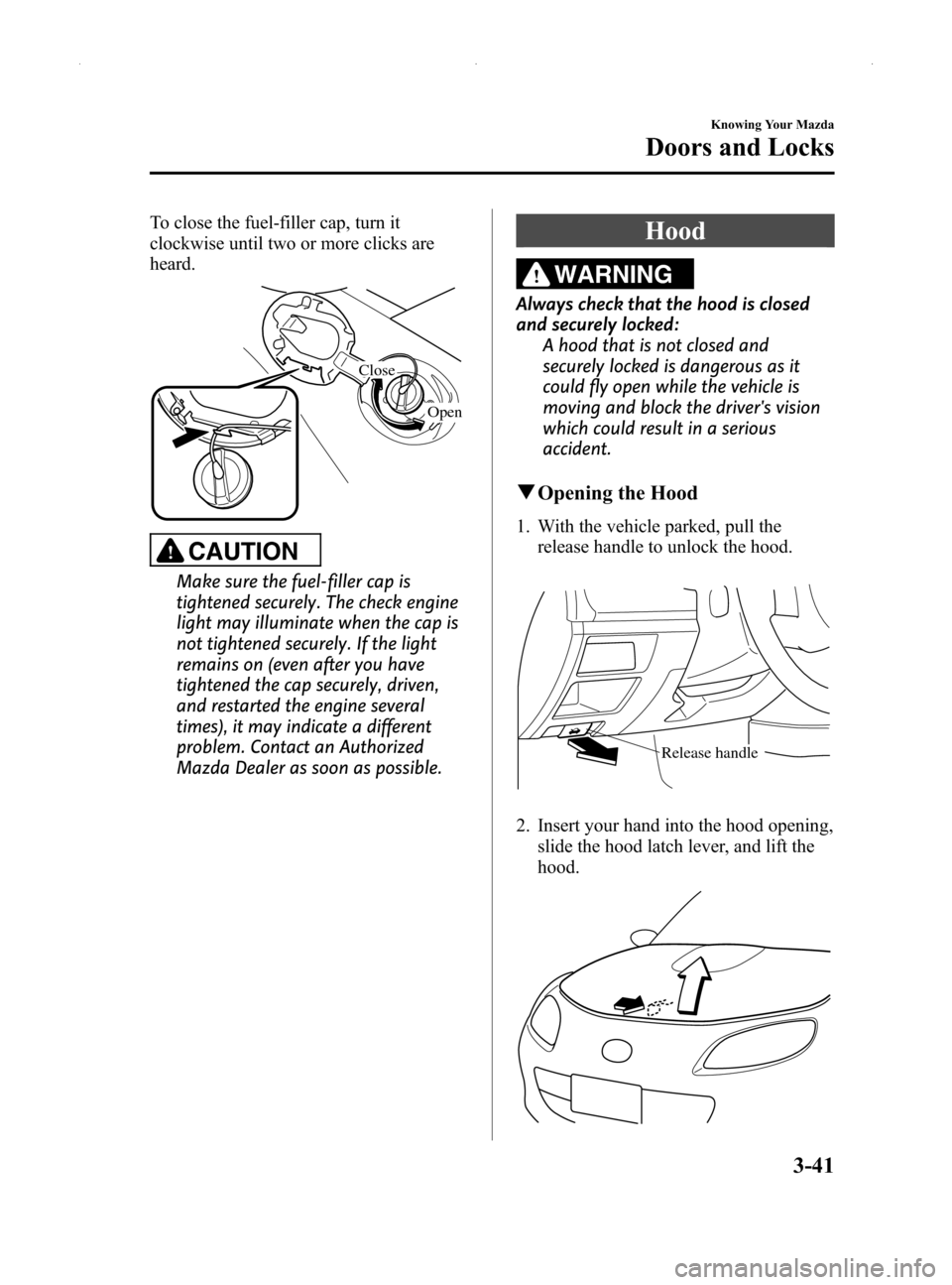 MAZDA MODEL MX-5 2014  Owners Manual (in English) Black plate (95,1)
To close the fuel-filler cap, turn it
clockwise until two or more clicks are
heard.
Close
Open
CAUTION
Make sure the fuel-filler cap is
tightened securely. The check engine
light ma