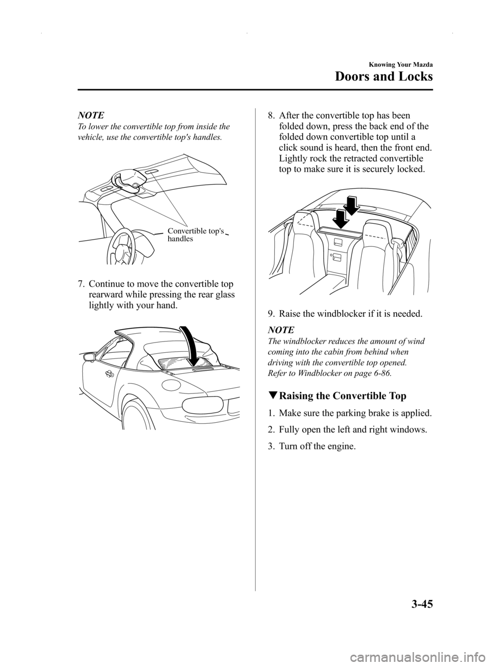 MAZDA MODEL MX-5 2014  Owners Manual (in English) Black plate (99,1)
NOTE
To lower the convertible top from inside the
vehicle, use the convertible tops handles.
Convertible tops 
handles
7. Continue to move the convertible top
rearward while press