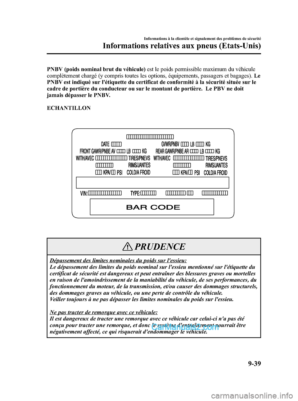 MAZDA MODEL MX-5 2007 Manuel du propriétaire (in French) Black plate (421,1)
PNBV (poids nominal brut du véhicule)est le poids permissible maximum du véhicule
complètement chargé (y compris toutes les options, équipements, passagers et bagages). Le
PNB MAZDA MODEL MX-5 2007 Manuel du propriétaire (in French) Black plate (421,1)
PNBV (poids nominal brut du véhicule)est le poids permissible maximum du véhicule
complètement chargé (y compris toutes les options, équipements, passagers et bagages). Le
PNB