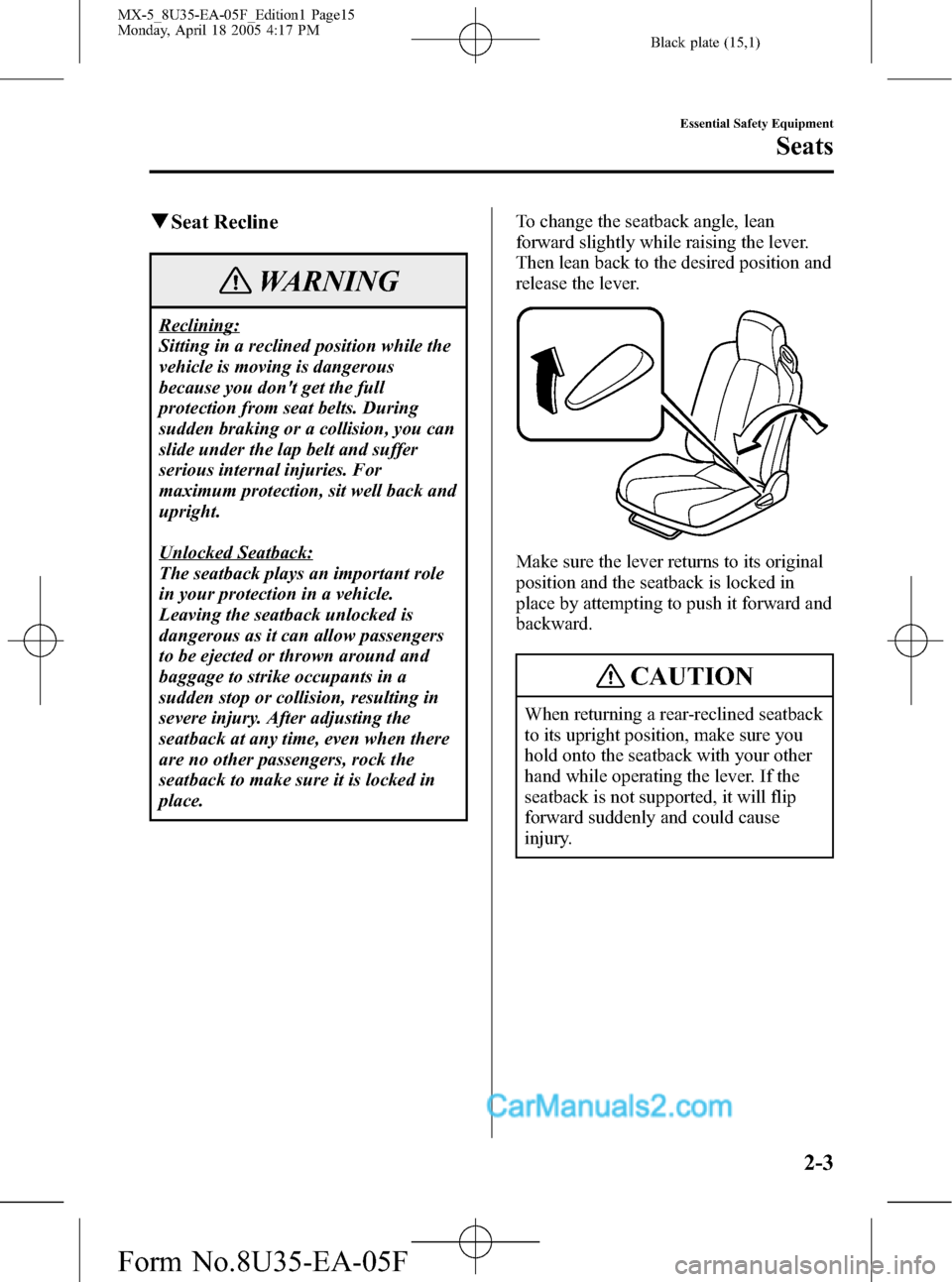 MAZDA MODEL MX-5 2006  Owners Manual (in English) Black plate (15,1)
qSeat Recline
WARNING
Reclining:
Sitting in a reclined position while the
vehicle is moving is dangerous
because you dont get the full
protection from seat belts. During
sudden bra