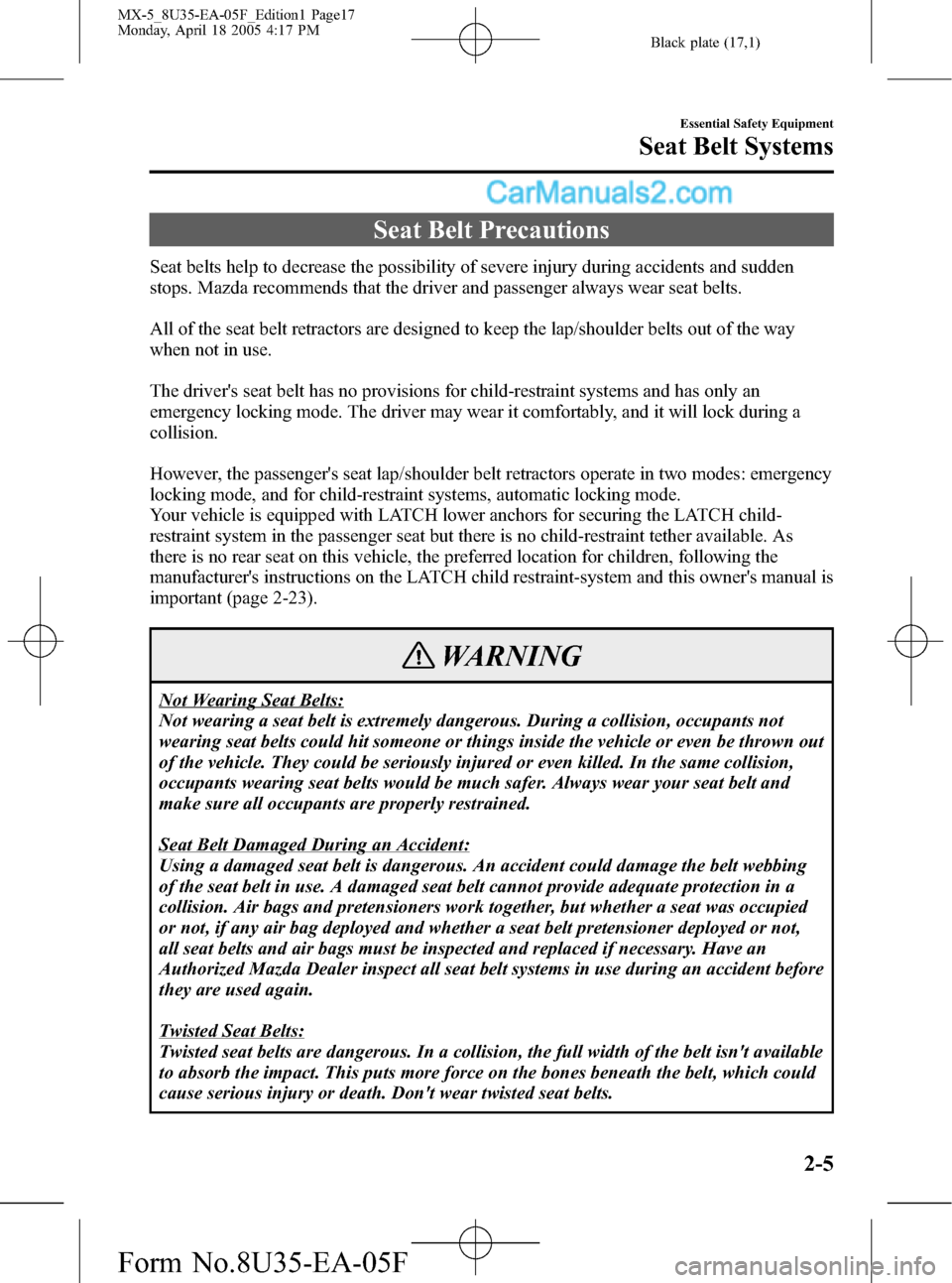 MAZDA MODEL MX-5 2006  Owners Manual (in English) Black plate (17,1)
Seat Belt Precautions
Seat belts help to decrease the possibility of severe injury during accidents and sudden
stops. Mazda recommends that the driver and passenger always wear seat