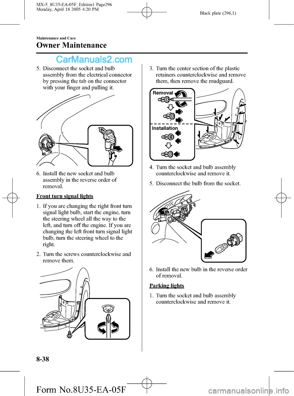 MAZDA MODEL MX-5 2006 Owners Manual (in English) Black plate (296,1)
5. Disconnect the socket and bulb
assembly from the electrical connector
by pressing the tab on the connector
with your finger and pulling it.
6. Install the new socket and bulb
as MAZDA MODEL MX-5 2006 Owners Manual (in English) Black plate (296,1)
5. Disconnect the socket and bulb
assembly from the electrical connector
by pressing the tab on the connector
with your finger and pulling it.
6. Install the new socket and bulb
as