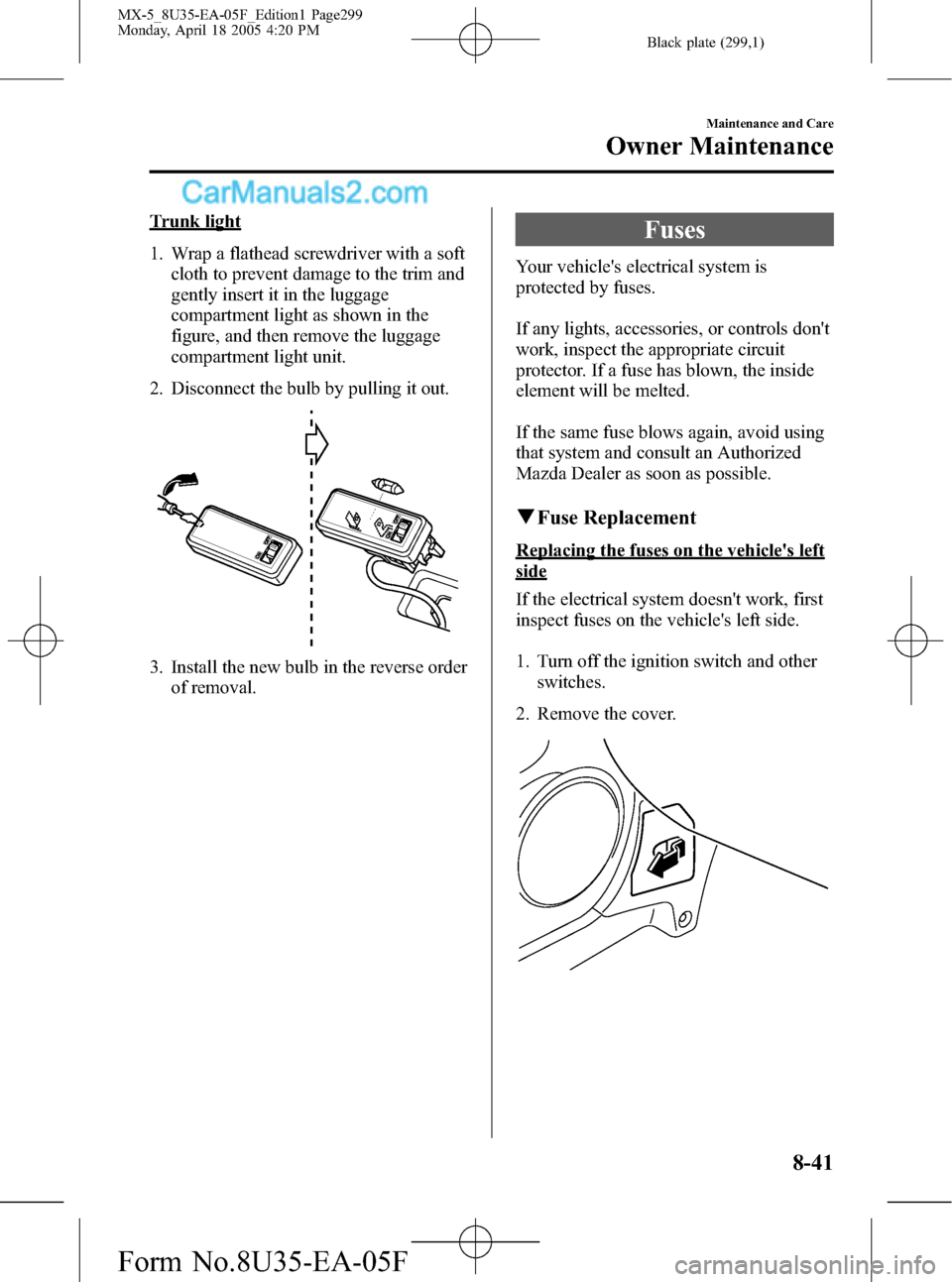 MAZDA MODEL MX-5 2006  Owners Manual (in English) Black plate (299,1)
Trunk light
1. Wrap a flathead screwdriver with a soft
cloth to prevent damage to the trim and
gently insert it in the luggage
compartment light as shown in the
figure, and then re