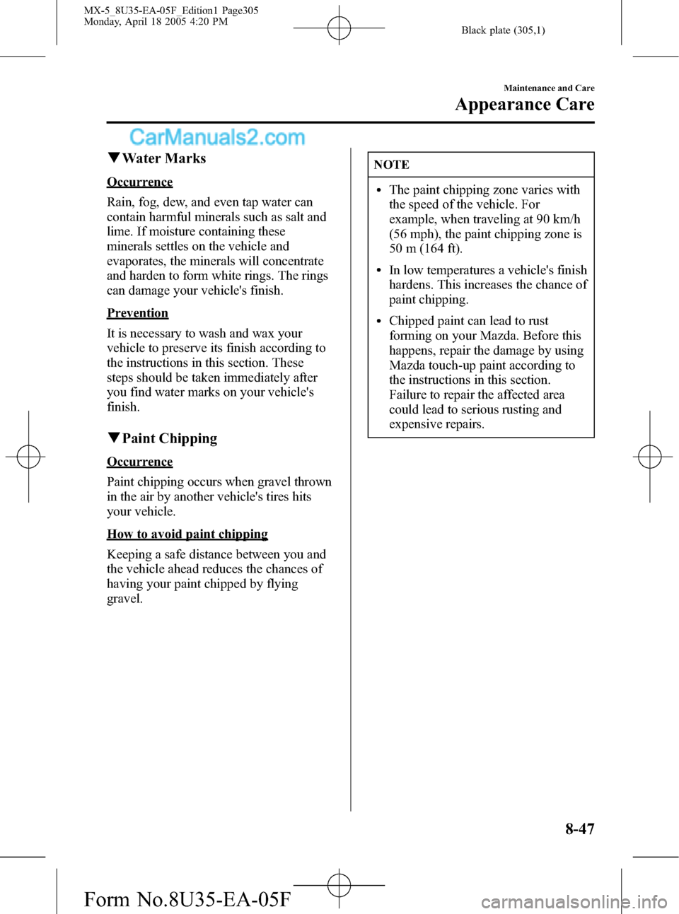 MAZDA MODEL MX-5 2006 Owners Manual (in English) Black plate (305,1)
qWater Marks
Occurrence
Rain, fog, dew, and even tap water can
contain harmful minerals such as salt and
lime. If moisture containing these
minerals settles on the vehicle and
evap MAZDA MODEL MX-5 2006 Owners Manual (in English) Black plate (305,1)
qWater Marks
Occurrence
Rain, fog, dew, and even tap water can
contain harmful minerals such as salt and
lime. If moisture containing these
minerals settles on the vehicle and
evap