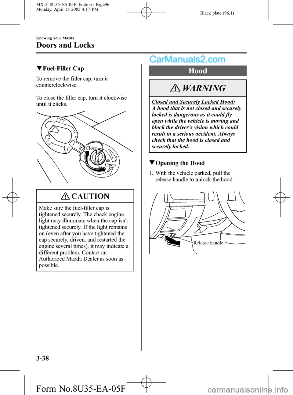 MAZDA MODEL MX-5 2006  Owners Manual (in English) Black plate (96,1)
qFuel-Filler Cap
To remove the filler cap, turn it
counterclockwise.
To close the filler cap, turn it clockwise
until it clicks.
Close
Open
CAUTION
Make sure the fuel-filler cap is
