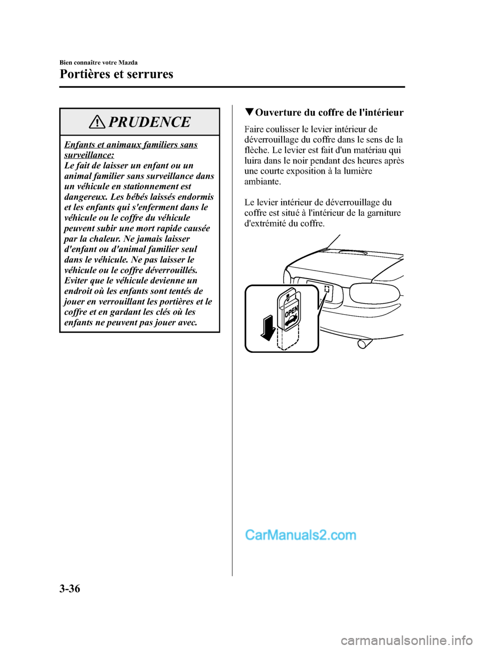 MAZDA MODEL MX-5 2006 Manuel du propriétaire (in French) Black plate (102,1)
PRUDENCE
Enfants et animaux familiers sans
surveillance:
Le fait de laisser un enfant ou un
animal familier sans surveillance dans
un véhicule en stationnement est
dangereux. Les MAZDA MODEL MX-5 2006 Manuel du propriétaire (in French) Black plate (102,1)
PRUDENCE
Enfants et animaux familiers sans
surveillance:
Le fait de laisser un enfant ou un
animal familier sans surveillance dans
un véhicule en stationnement est
dangereux. Les
