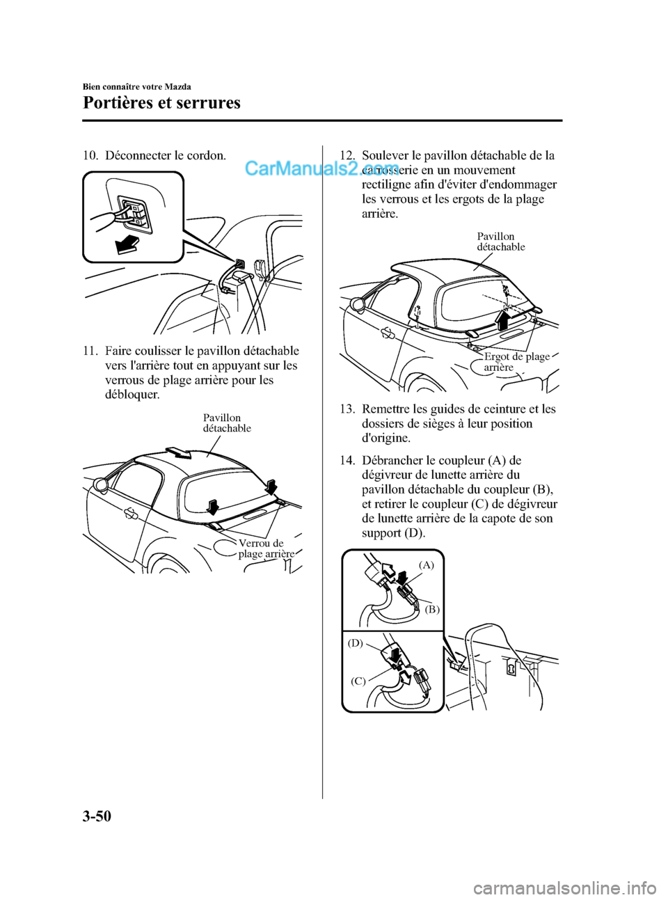 MAZDA MODEL MX-5 2006 Manuel du propriétaire (in French) Black plate (116,1)
10. Déconnecter le cordon.
11. Faire coulisser le pavillon détachable
vers larrière tout en appuyant sur les
verrous de plage arrière pour les
débloquer.
Pavillon
détachabl MAZDA MODEL MX-5 2006 Manuel du propriétaire (in French) Black plate (116,1)
10. Déconnecter le cordon.
11. Faire coulisser le pavillon détachable
vers larrière tout en appuyant sur les
verrous de plage arrière pour les
débloquer.
Pavillon
détachabl
