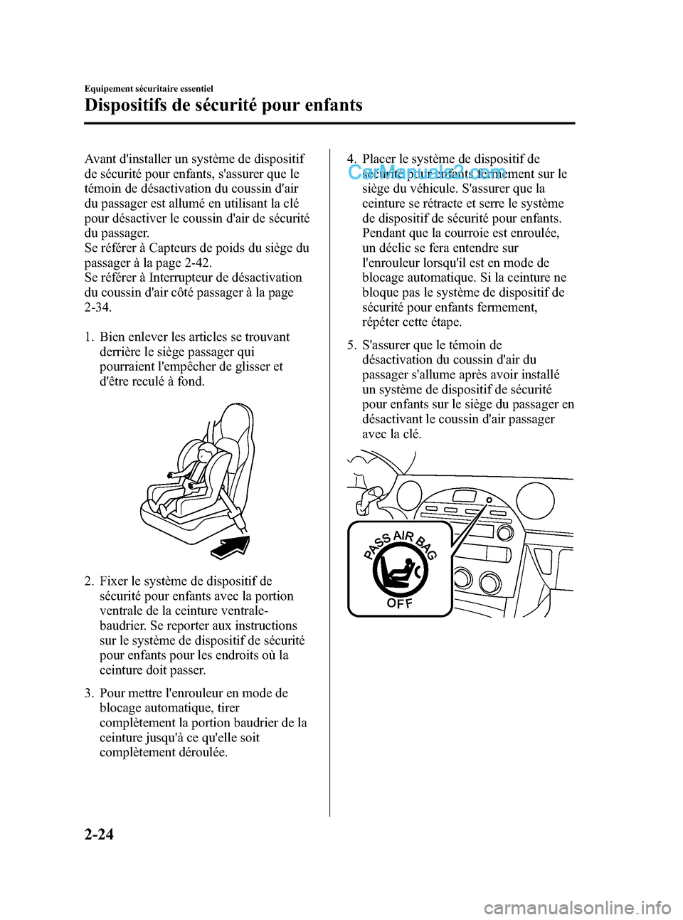 MAZDA MODEL MX-5 2006 Manuel du propriétaire (in French) Black plate (36,1)
Avant dinstaller un système de dispositif
de sécurité pour enfants, sassurer que le
témoin de désactivation du coussin dair
du passager est allumé en utilisant la clé
pour MAZDA MODEL MX-5 2006 Manuel du propriétaire (in French) Black plate (36,1)
Avant dinstaller un système de dispositif
de sécurité pour enfants, sassurer que le
témoin de désactivation du coussin dair
du passager est allumé en utilisant la clé
pour
