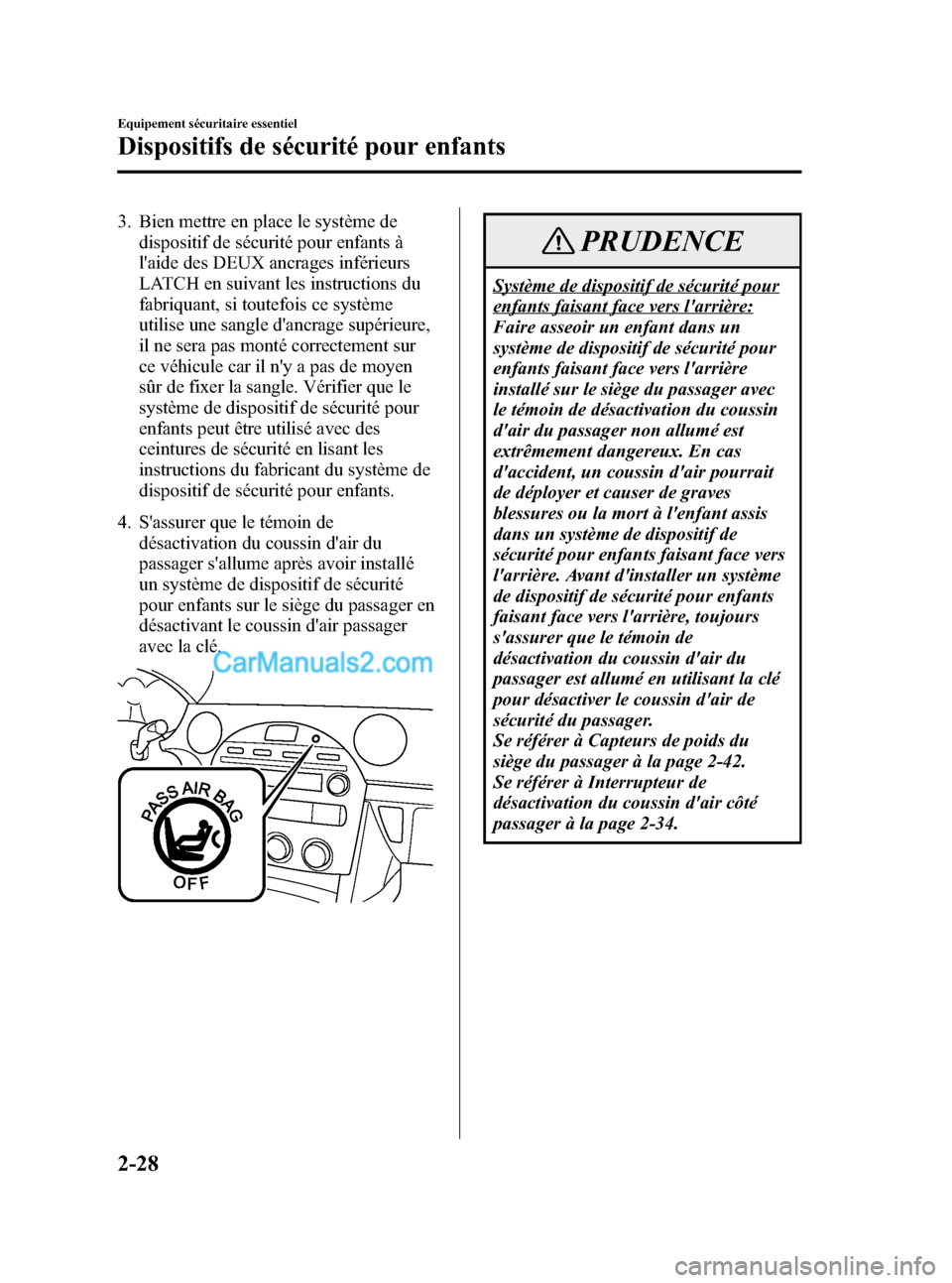 MAZDA MODEL MX-5 2006 Manuel du propriétaire (in French) Black plate (40,1)
3. Bien mettre en place le système de
dispositif de sécurité pour enfants à
laide des DEUX ancrages inférieurs
LATCH en suivant les instructions du
fabriquant, si toutefois ce MAZDA MODEL MX-5 2006 Manuel du propriétaire (in French) Black plate (40,1)
3. Bien mettre en place le système de
dispositif de sécurité pour enfants à
laide des DEUX ancrages inférieurs
LATCH en suivant les instructions du
fabriquant, si toutefois ce