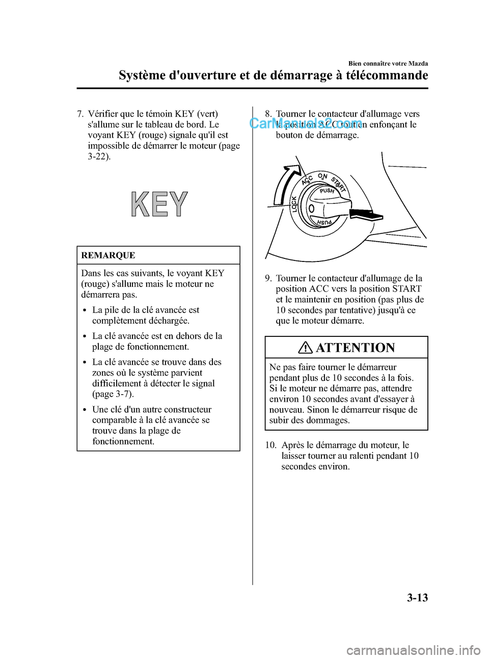 MAZDA MODEL MX-5 2006 Manuel du propriétaire (in French) Black plate (79,1)
7. Vérifier que le témoin KEY (vert)
sallume sur le tableau de bord. Le
voyant KEY (rouge) signale quil est
impossible de démarrer le moteur (page
3-22).
REMARQUE
Dans les cas MAZDA MODEL MX-5 2006 Manuel du propriétaire (in French) Black plate (79,1)
7. Vérifier que le témoin KEY (vert)
sallume sur le tableau de bord. Le
voyant KEY (rouge) signale quil est
impossible de démarrer le moteur (page
3-22).
REMARQUE
Dans les cas
