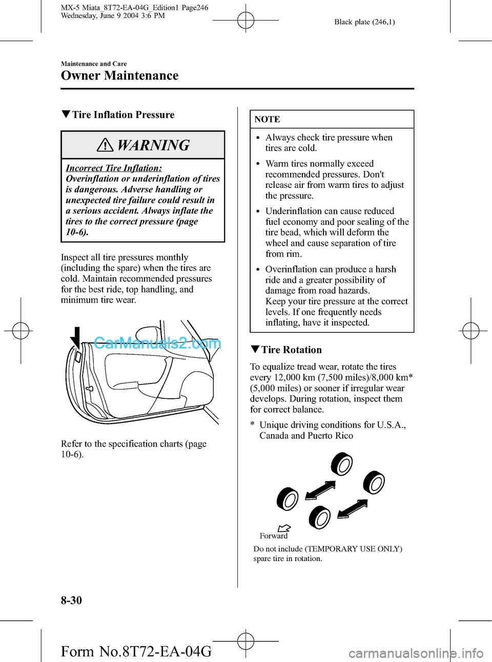 MAZDA MODEL MX-5 2005  Owners Manual (in English) Black plate (246,1)
qTire Inflation Pressure
WARNING
Incorrect Tire Inflation:
Overinflation or underinflation of tires
is dangerous. Adverse handling or
unexpected tire failure could result in
a seri