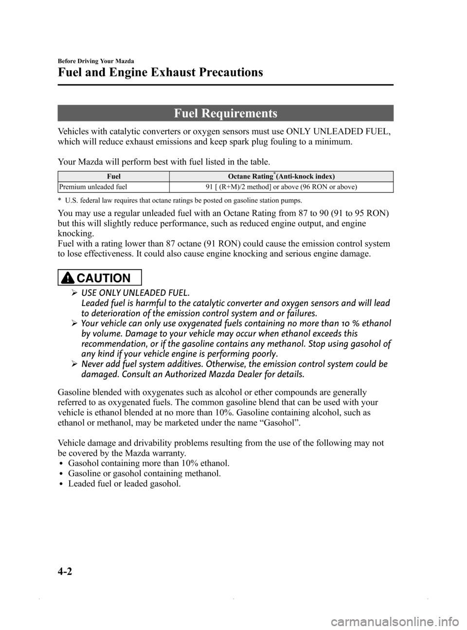 MAZDA MODEL MX-5 PRHT 2015 (in English) User Guide Black plate (132,1)
Fuel Requirements
Vehicles with catalytic converters or oxygen sensors must use ONLY UNLEADED FUEL,
which will reduce exhaust emissions and keep spark plug fouling to a minimum.
Yo MAZDA MODEL MX-5 PRHT 2015 (in English) User Guide Black plate (132,1)
Fuel Requirements
Vehicles with catalytic converters or oxygen sensors must use ONLY UNLEADED FUEL,
which will reduce exhaust emissions and keep spark plug fouling to a minimum.
Yo