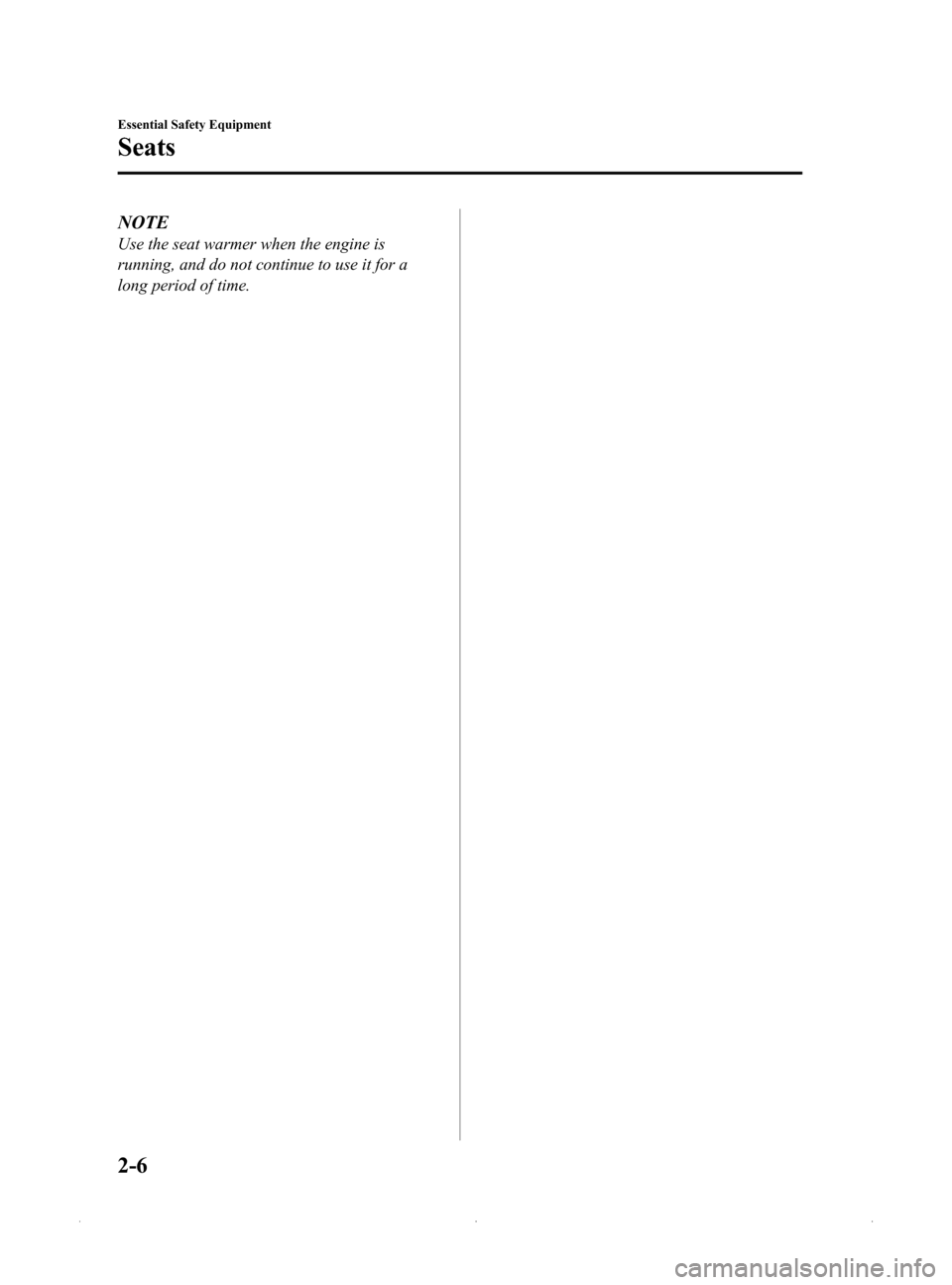 MAZDA MODEL MX-5 PRHT 2015 Owners Manual (in English) Black plate (18,1)
NOTE
Use the seat warmer when the engine is
running, and do not continue to use it for a
long period of time.
2-6
Essential Safety Equipment
Seats
MX-5_8EN7-EA-14E_Edition1 Page18
F MAZDA MODEL MX-5 PRHT 2015 Owners Manual (in English) Black plate (18,1)
NOTE
Use the seat warmer when the engine is
running, and do not continue to use it for a
long period of time.
2-6
Essential Safety Equipment
Seats
MX-5_8EN7-EA-14E_Edition1 Page18
F