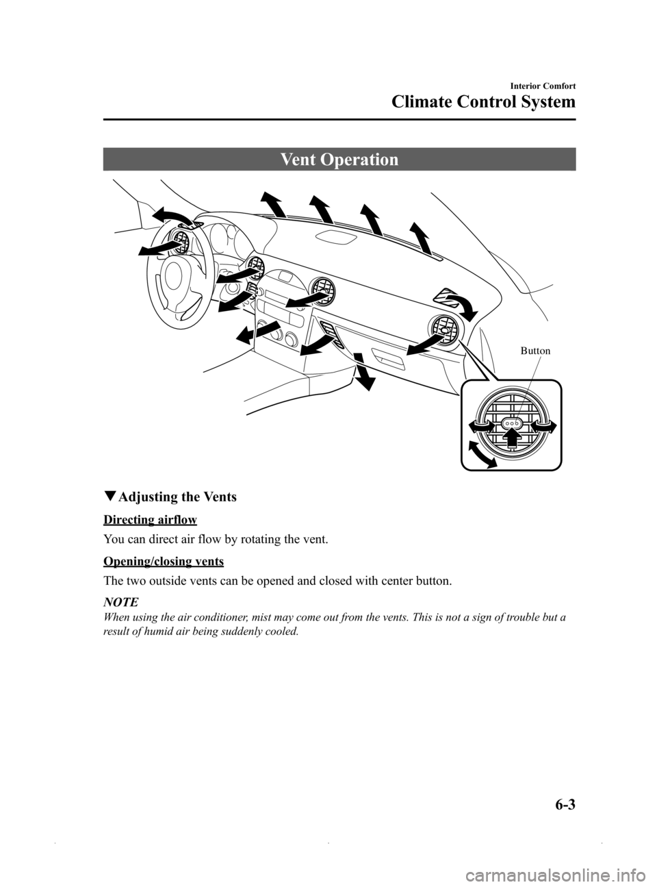 MAZDA MODEL MX-5 PRHT 2015 Owners Manual (in English) Black plate (215,1)
Vent Operation
Button
qAdjusting the Vents
Directing airflow
You can direct air flow by rotating the vent.
Opening/closing vents
The two outside vents can be opened and closed with MAZDA MODEL MX-5 PRHT 2015 Owners Manual (in English) Black plate (215,1)
Vent Operation
Button
qAdjusting the Vents
Directing airflow
You can direct air flow by rotating the vent.
Opening/closing vents
The two outside vents can be opened and closed with