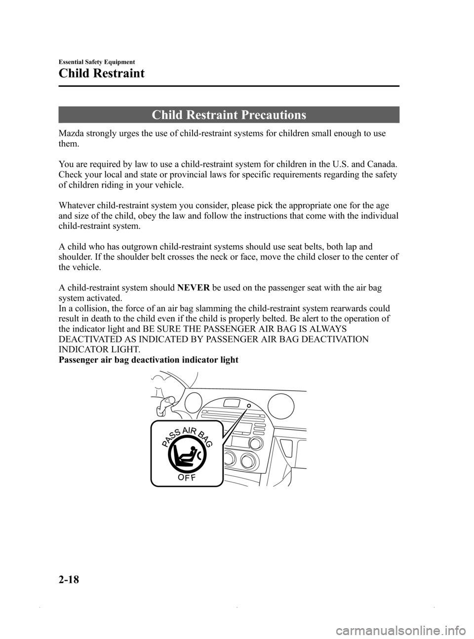MAZDA MODEL MX-5 PRHT 2015   (in English) Owners Manual Black plate (30,1)
Child Restraint Precautions
Mazda strongly urges the use of child-restraint systems for children small enough to use
them.
You are required by law to use a child-restraint system fo